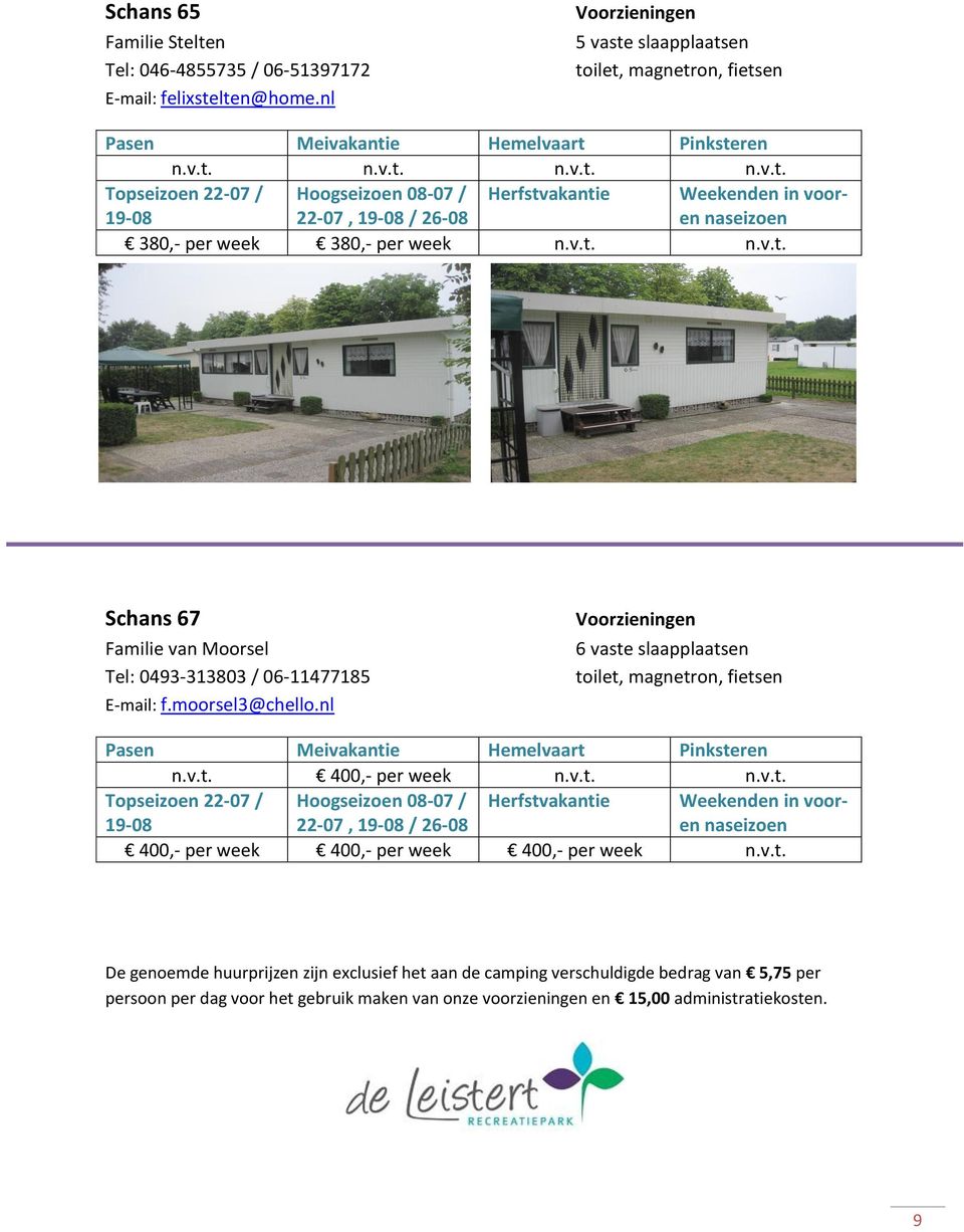 moorsel3@chello.nl 6 vaste slaapplaatsen toilet, magnetron, fietsen n.v.t. 400,- per week n.v.t. n.v.t. 22-07, / 26-08 400,- per week 400,- per week 400,- per week n.
