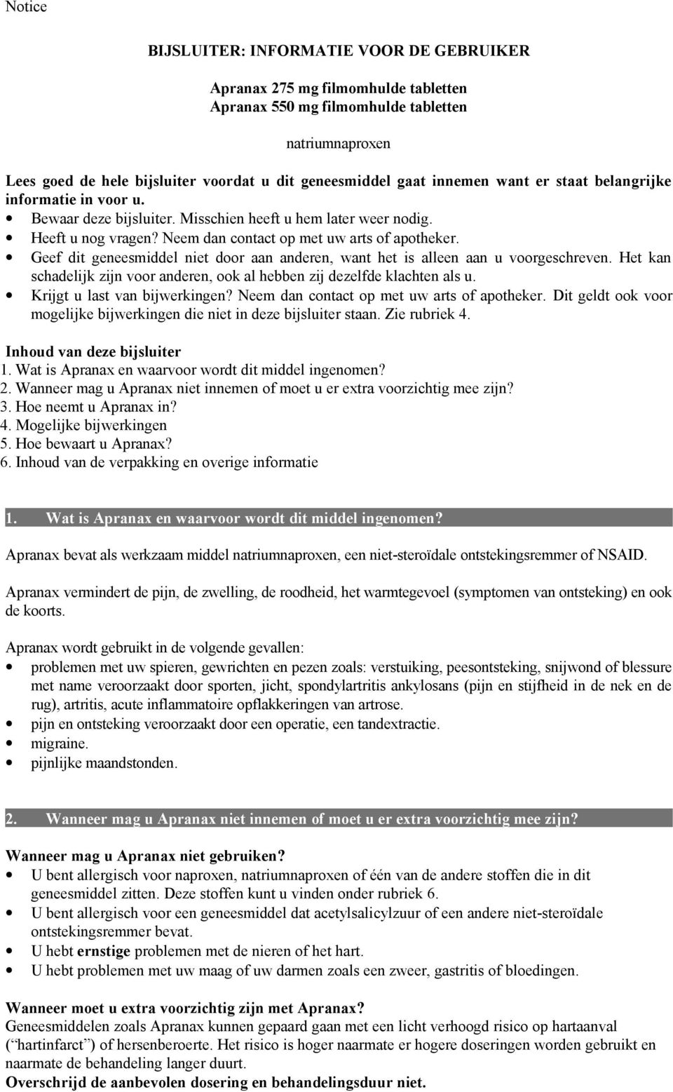 Geef dit geneesmiddel niet door aan anderen, want het is alleen aan u voorgeschreven. Het kan schadelijk zijn voor anderen, ook al hebben zij dezelfde klachten als u. Krijgt u last van bijwerkingen?