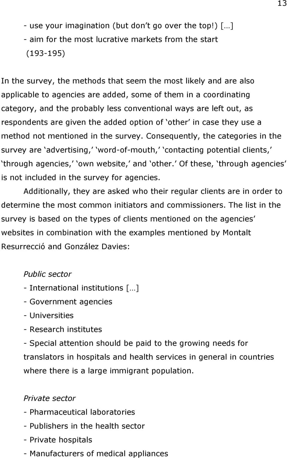 category, and the probably less conventional ways are left out, as respondents are given the added option of other in case they use a method not mentioned in the survey.