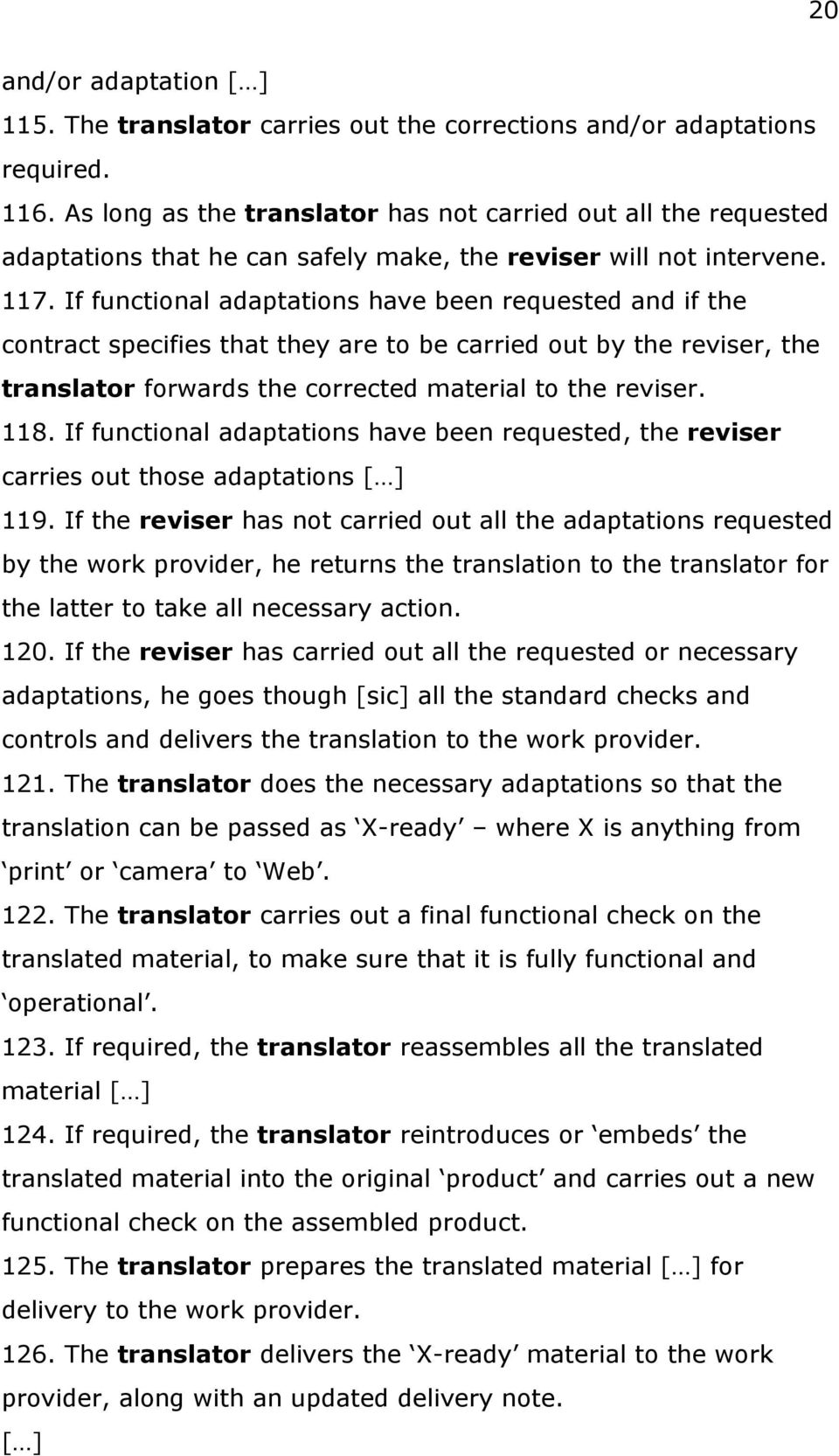 If functional adaptations have been requested and if the contract specifies that they are to be carried out by the reviser, the translator forwards the corrected material to the reviser. 118.
