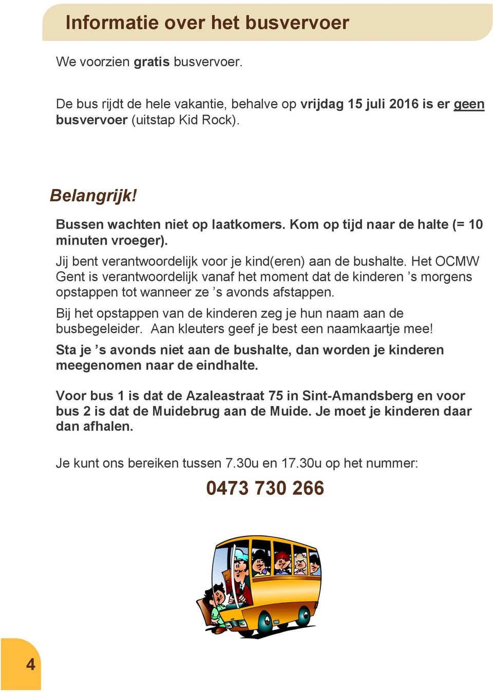 Het OCMW Gent is verantwoordelijk vanaf het moment dat de kinderen s morgens opstappen tot wanneer ze s avonds afstappen. Bij het opstappen van de kinderen zeg je hun naam aan de busbegeleider.