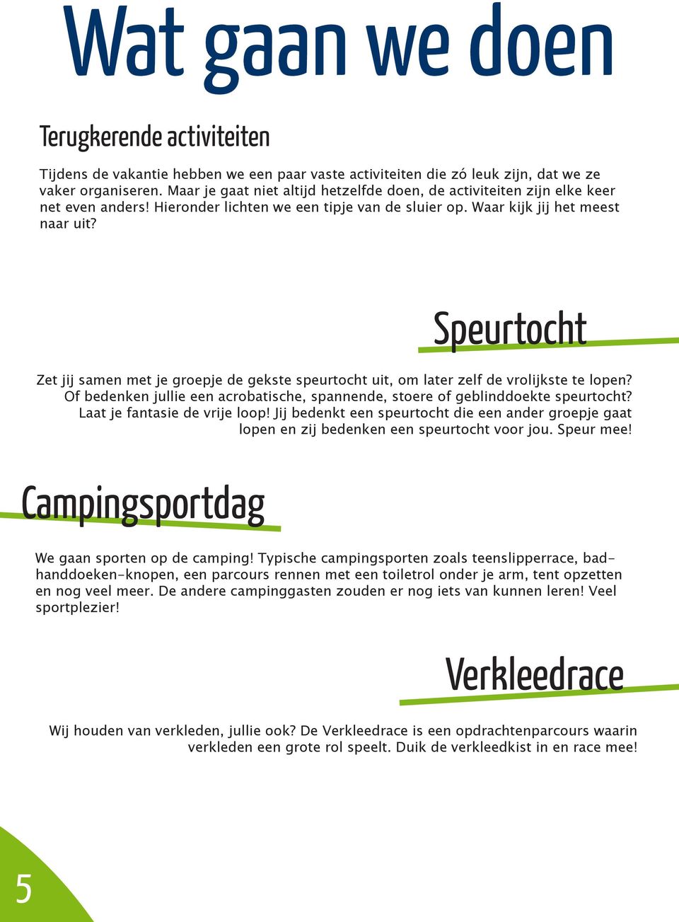 Speurtocht Zet jij samen met je groepje de gekste speurtocht uit, om later zelf de vrolijkste te lopen? Of bedenken jullie een acrobatische, spannende, stoere of geblinddoekte speurtocht?