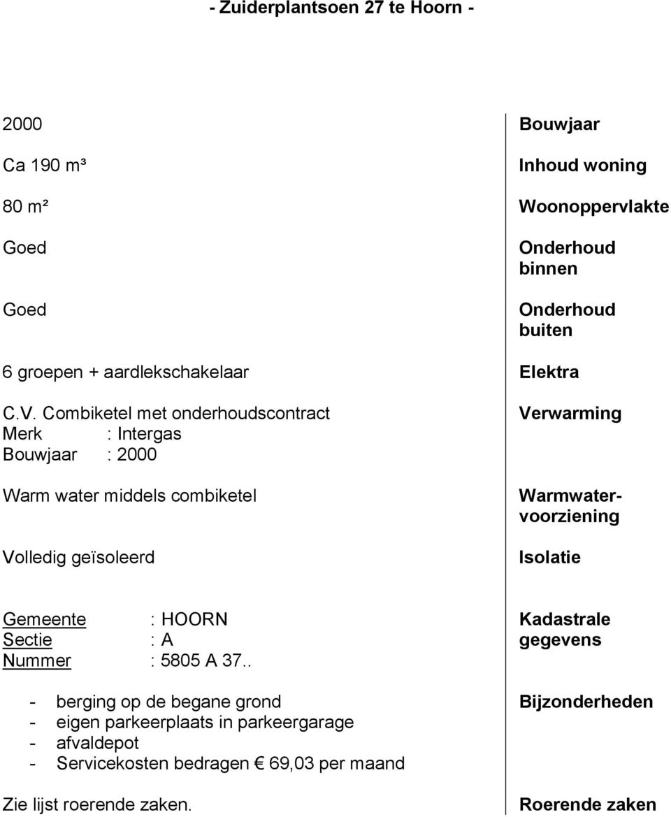 Combiketel met onderhoudscontract Merk : Intergas Bouwjaar : 2000 Warm water middels combiketel Volledig geïsoleerd Verwarming