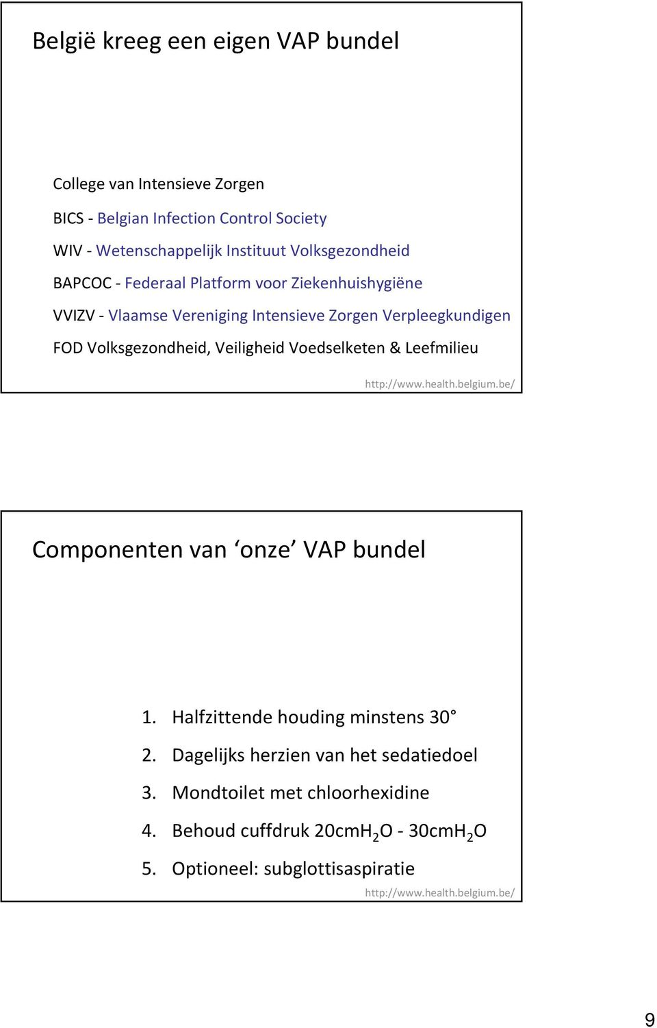 Veiligheid Voedselketen & Leefmilieu http://www.health.belgium.be/ Componenten van onze VAP bundel 1. Halfzittende houding minstens 30 2.