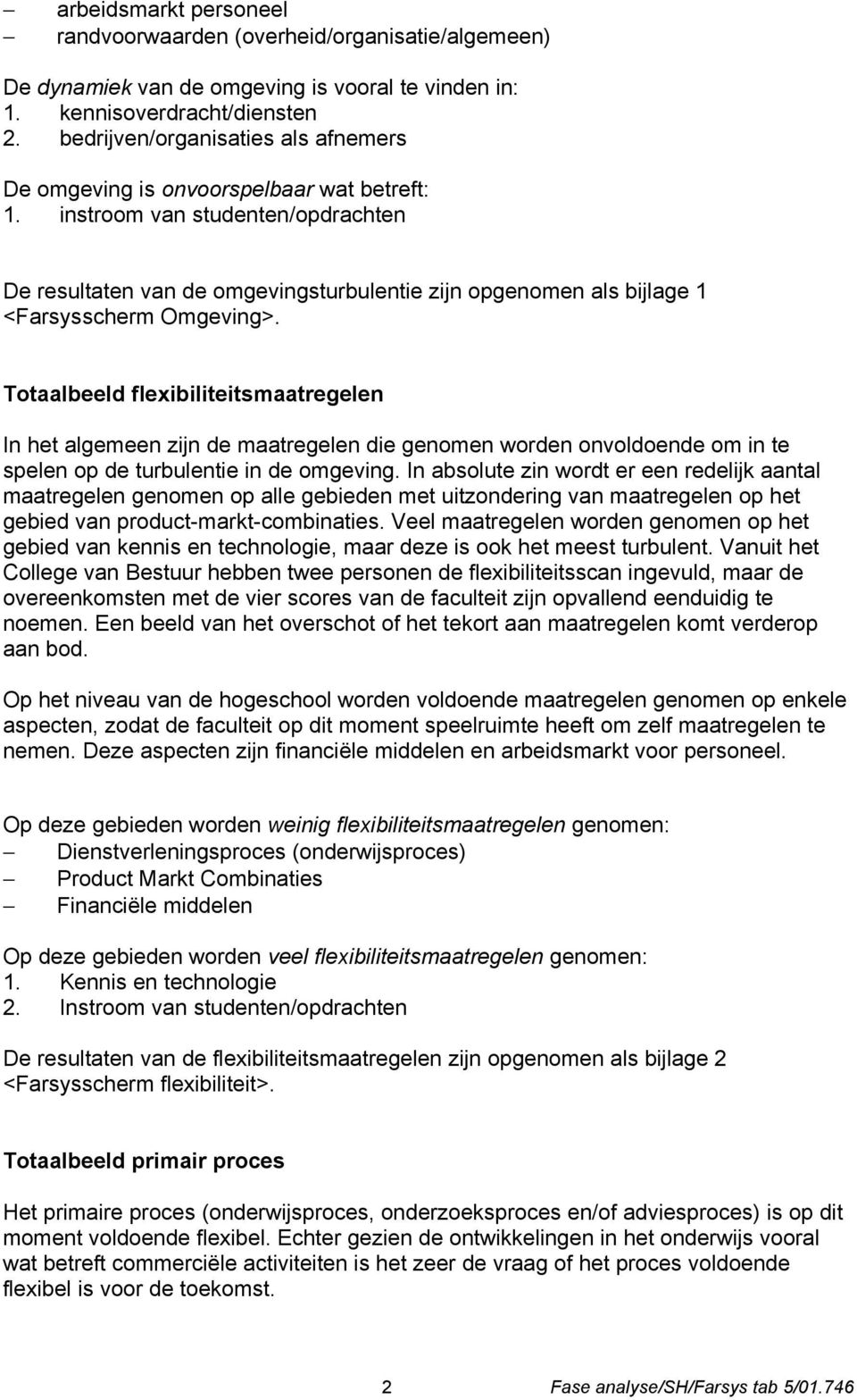 instroom van studenten/opdrachten De resultaten van de omgevingsturbulentie zijn opgenomen als bijlage 1 <Farsysscherm Omgeving>.