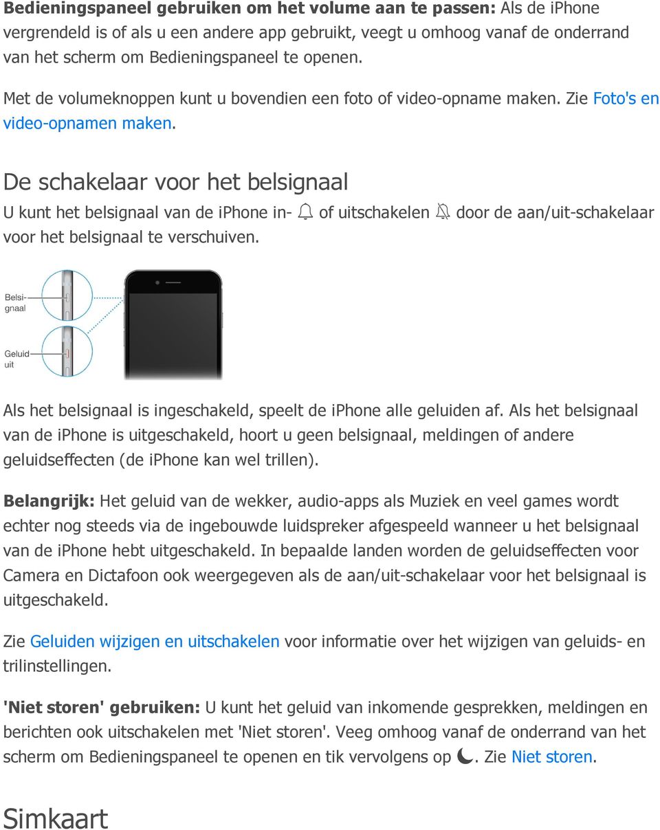 Foto's en De schakelaar voor het belsignaal U kunt het belsignaal van de iphone in- of uitschakelen door de aan/uit-schakelaar voor het belsignaal te verschuiven.