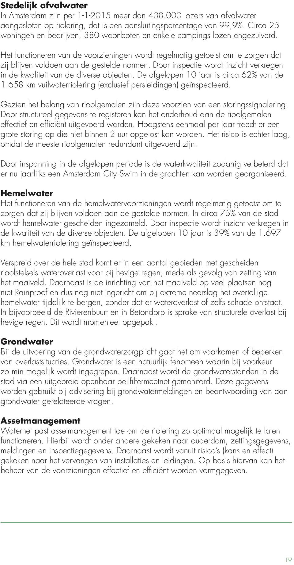 Het functioneren van de voorzieningen wordt regematig getoetst om te zorgen dat zij bijven vodoen aan de gestede normen. Door inspectie wordt inzicht verkregen in de kwaiteit van de diverse objecten.