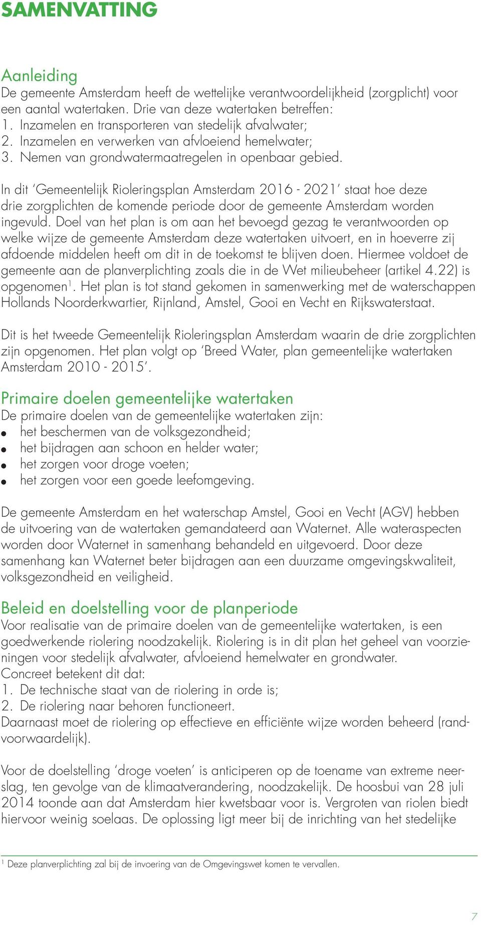 In dit Gemeenteijk Rioeringspan Amsterdam 2016-2021 staat hoe deze drie zorgpichten de komende periode door de gemeente Amsterdam worden ingevud.