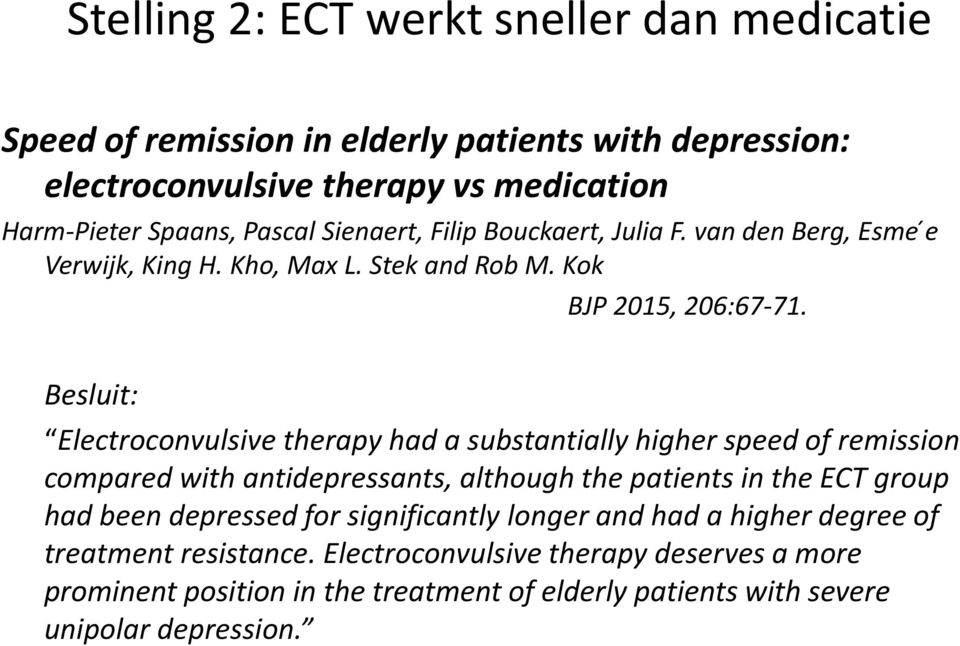 Besluit: Electroconvulsive therapy had a substantially higher speed of remission compared with antidepressants, although the patients in the ECT group had been