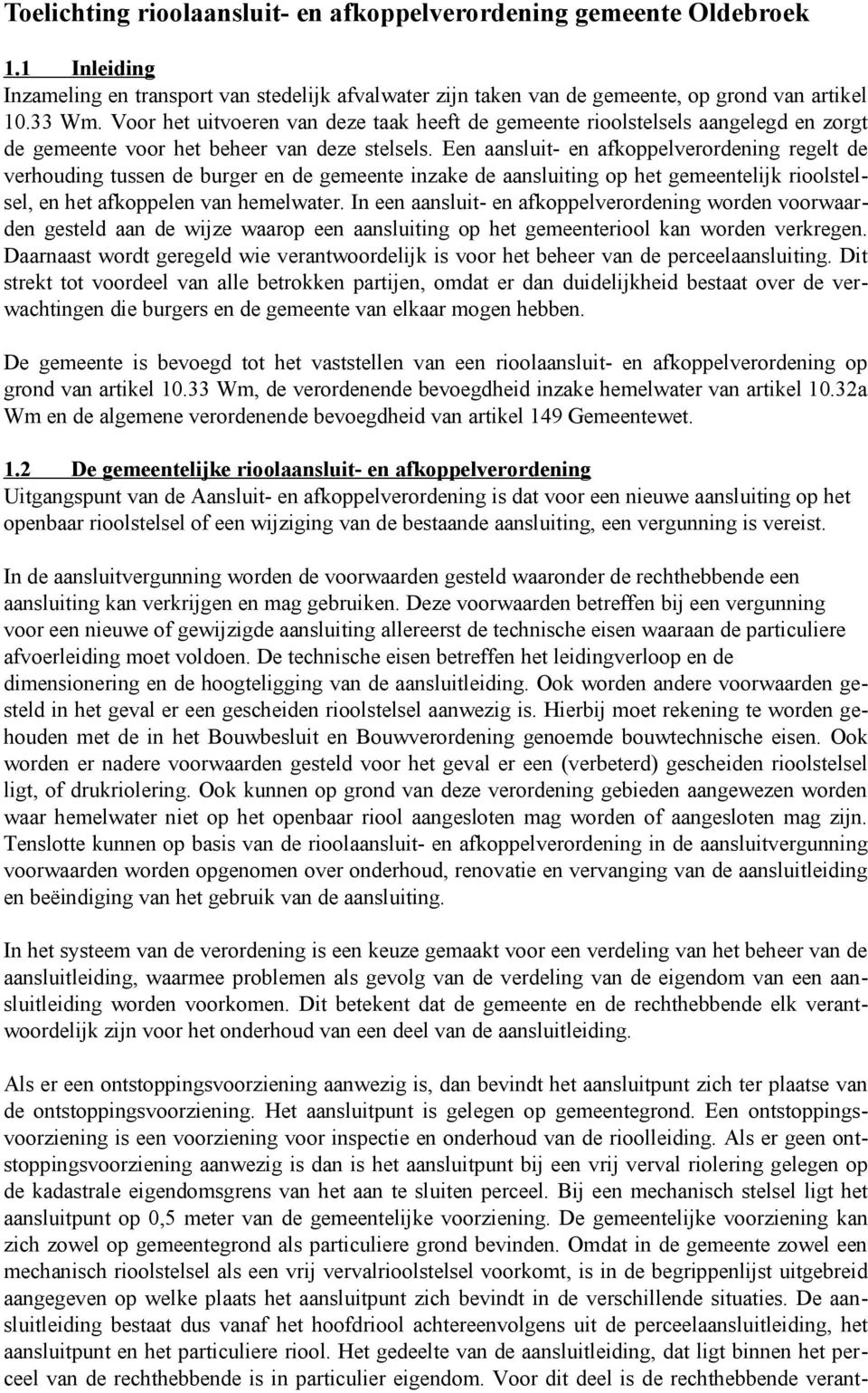 Een aansluit- en afkoppelverordening regelt de verhouding tussen de burger en de gemeente inzake de aansluiting op het gemeentelijk rioolstelsel, en het afkoppelen van hemelwater.