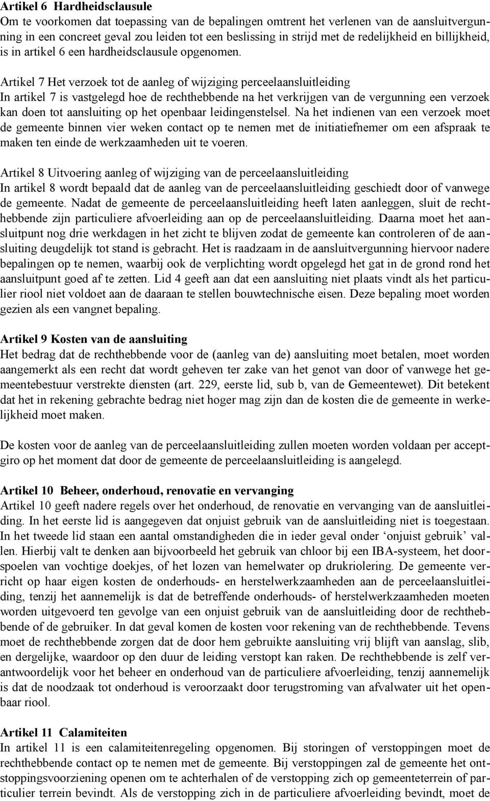 Artikel 7 Het verzoek tot de aanleg of wijziging perceelaansluitleiding In artikel 7 is vastgelegd hoe de rechthebbende na het verkrijgen van de vergunning een verzoek kan doen tot aansluiting op het