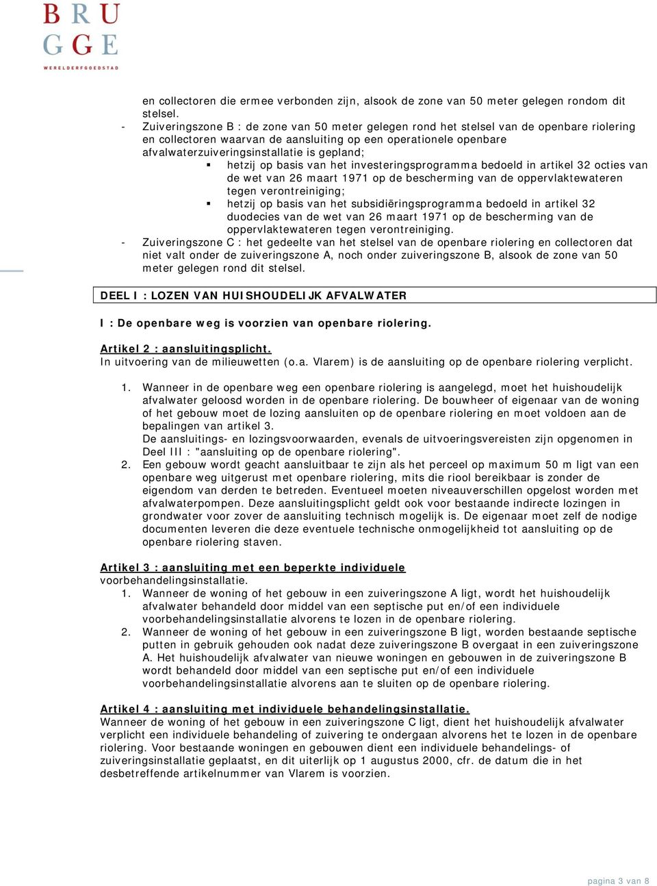 gepland; hetzij op basis van het investeringsprogramma bedoeld in artikel 32 octies van de wet van 26 maart 1971 op de bescherming van de oppervlaktewateren tegen verontreiniging; hetzij op basis van