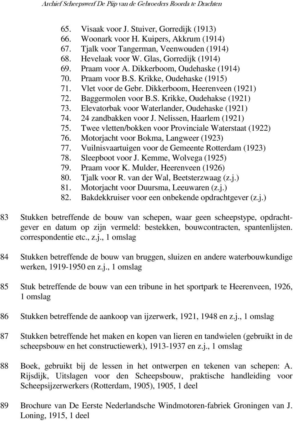 Elevatorbak voor Waterlander, Oudehaske (1921) 74. 24 zandbakken voor J. Nelissen, Haarlem (1921) 75. Twee vletten/bokken voor Provinciale Waterstaat (1922) 76.