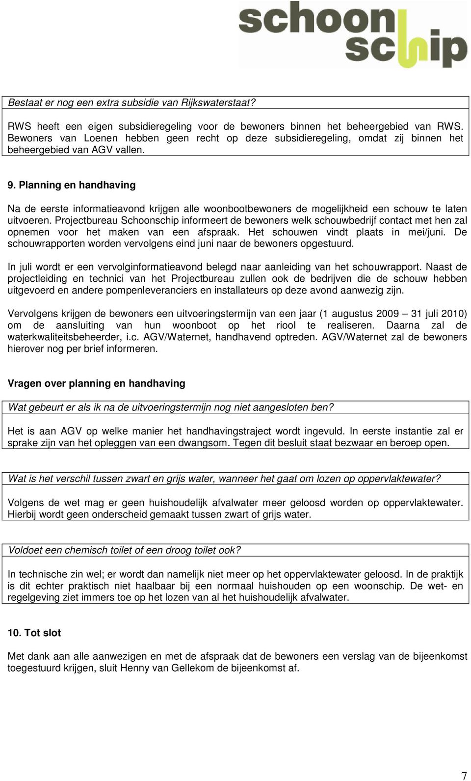 Planning en handhaving Na de eerste informatieavond krijgen alle woonbootbewoners de mogelijkheid een schouw te laten uitvoeren.