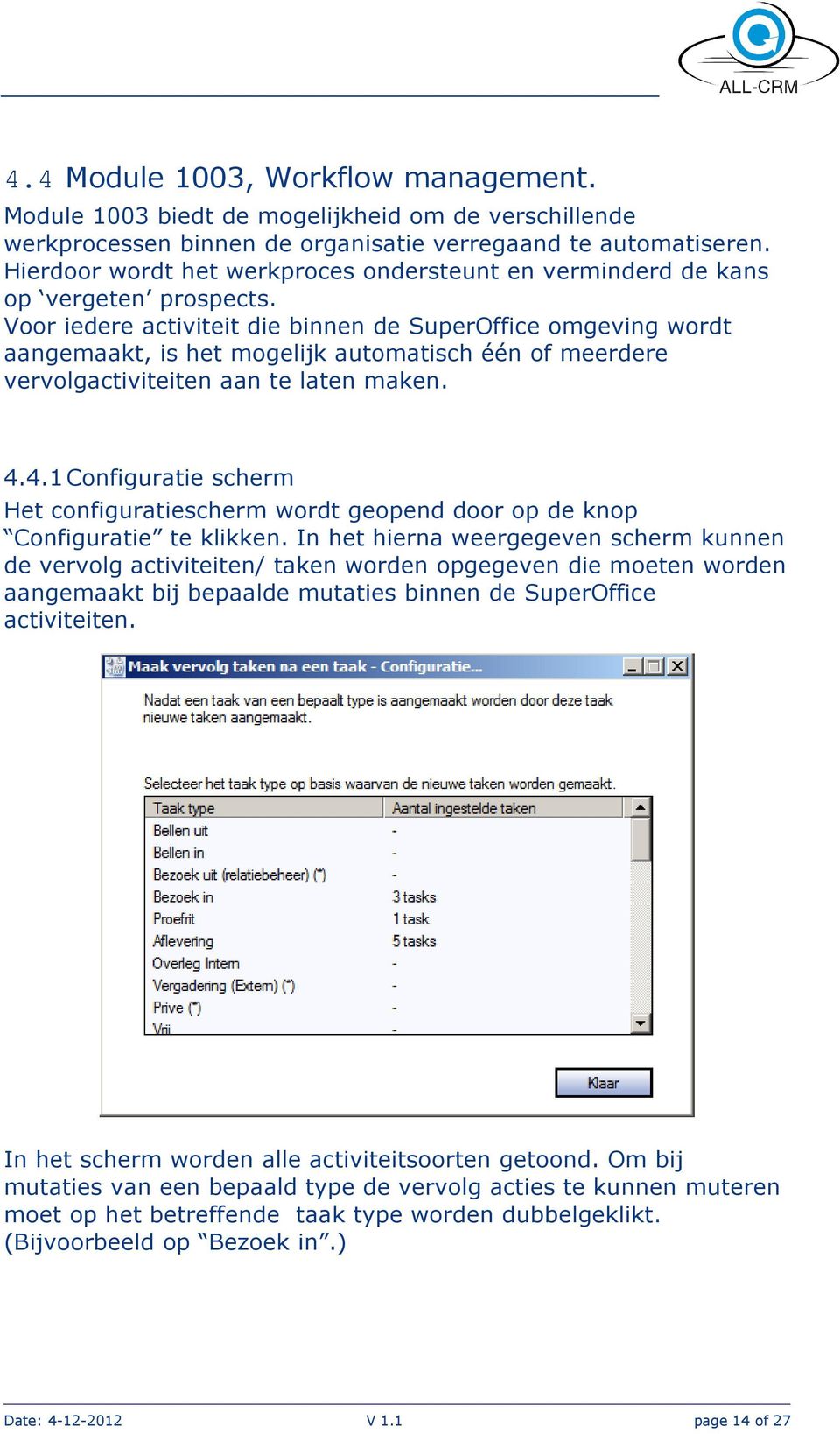Voor iedere activiteit die binnen de SuperOffice omgeving wordt aangemaakt, is het mogelijk automatisch één of meerdere vervolgactiviteiten aan te laten maken. 4.