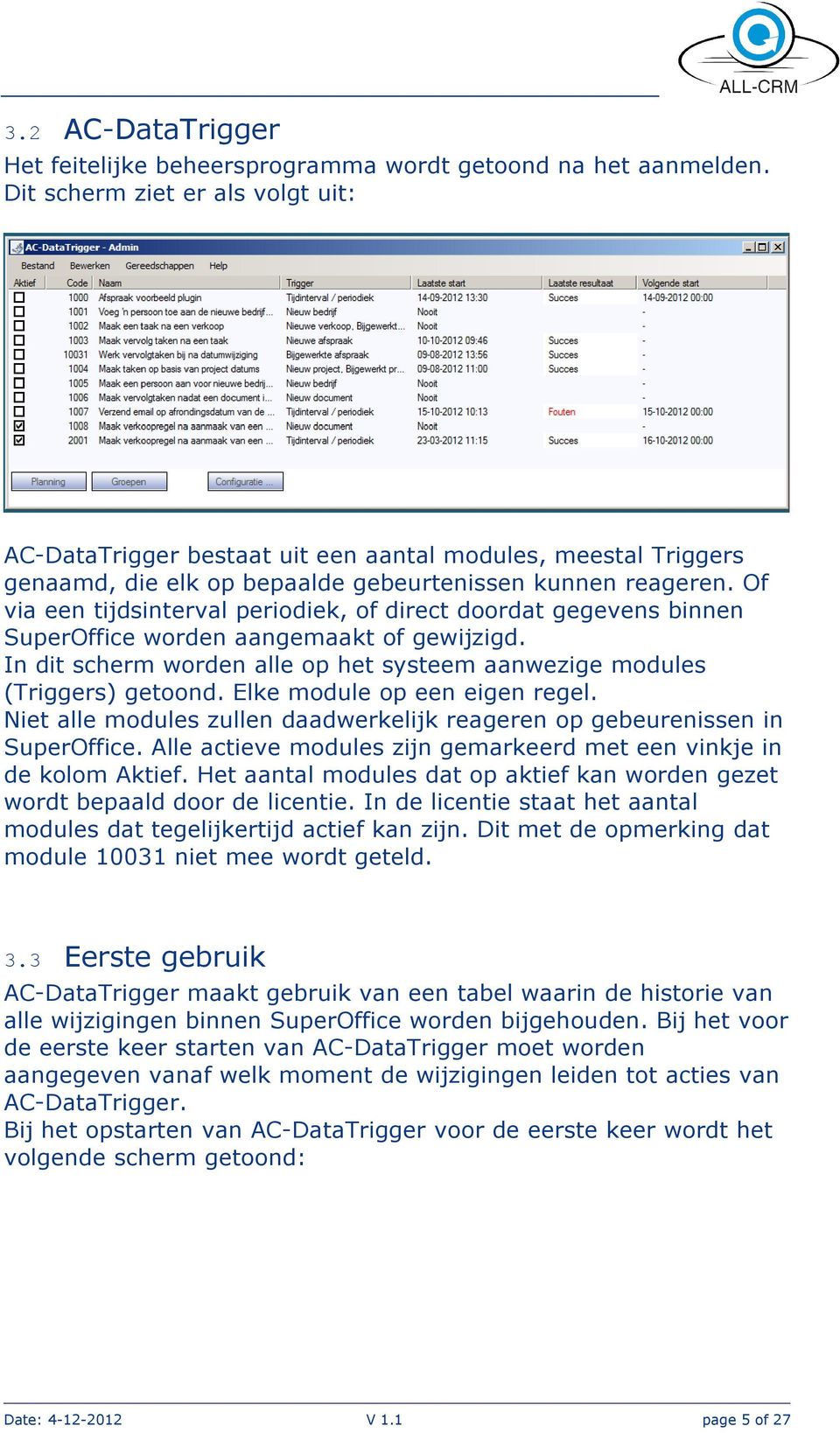 Of via een tijdsinterval periodiek, of direct doordat gegevens binnen SuperOffice worden aangemaakt of gewijzigd. In dit scherm worden alle op het systeem aanwezige modules (Triggers) getoond.