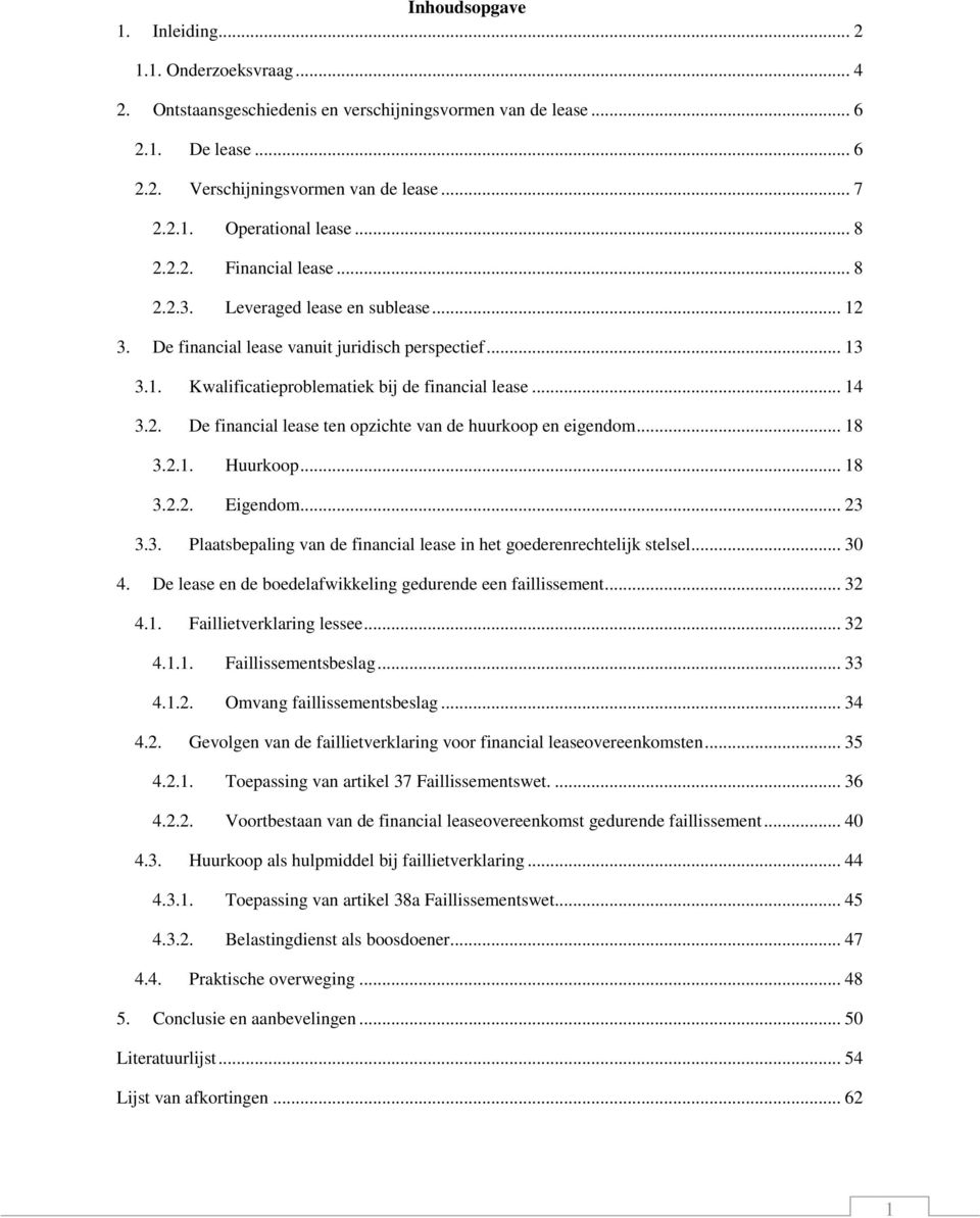 .. 18 3.2.1. Huurkoop... 18 3.2.2. Eigendom... 23 3.3. Plaatsbepaling van de financial lease in het goederenrechtelijk stelsel... 30 4. De lease en de boedelafwikkeling gedurende een faillissement.