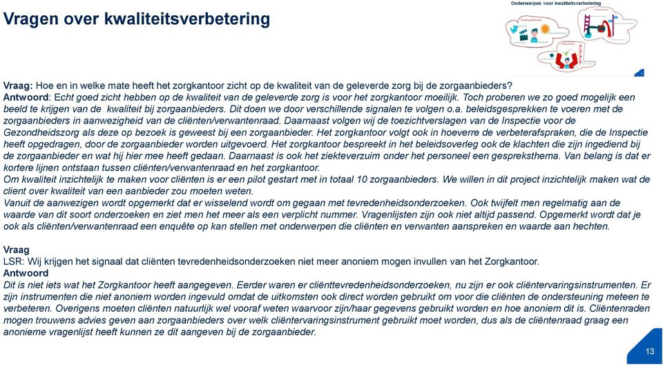 Dit doen we door verschillende signalen te volgen o.a. beleidsgesprekken te voeren met de zorgaanbieders in aanwezigheid van de cliënten/verwantenraad.