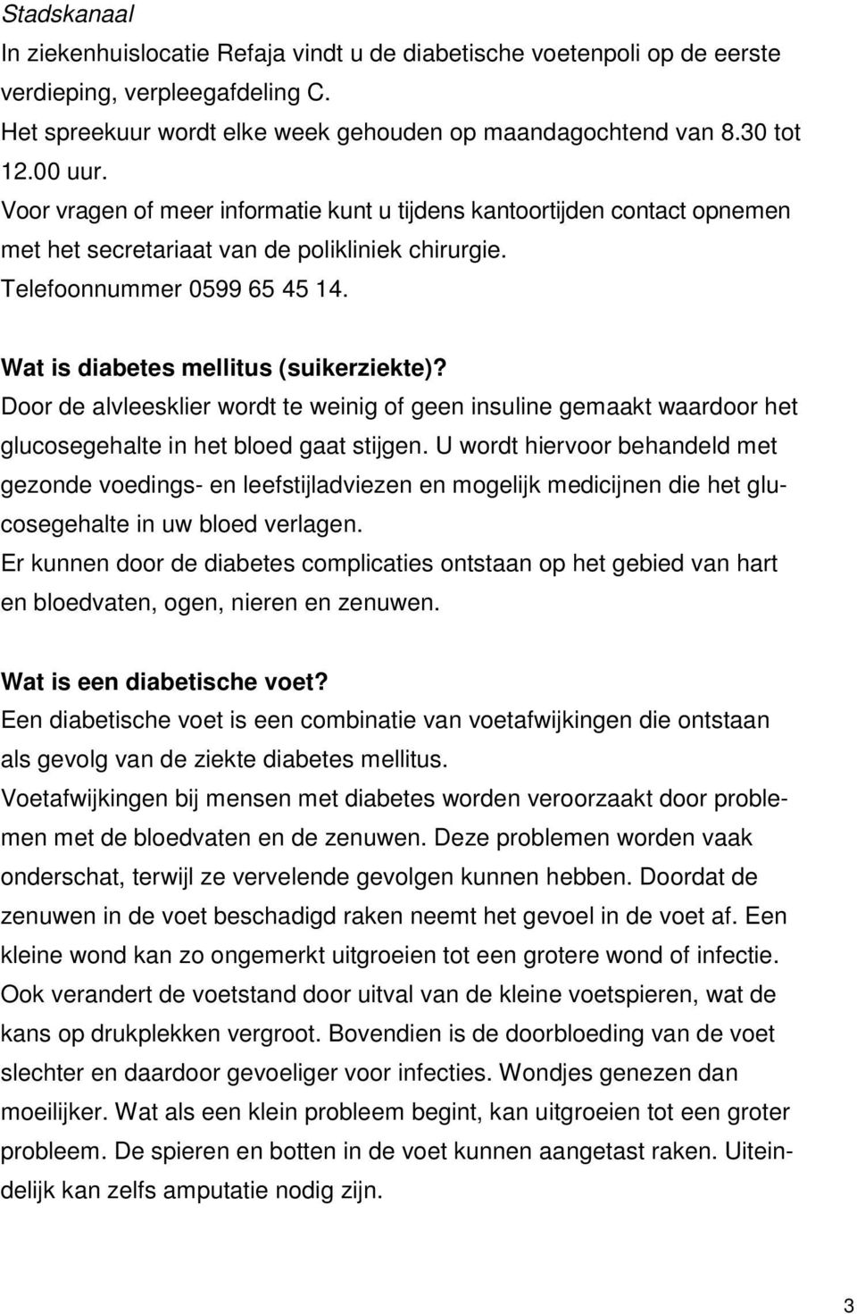 Door de alvleesklier wordt te weinig of geen insuline gemaakt waardoor het glucosegehalte in het bloed gaat stijgen.