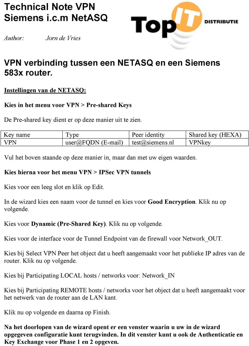Key name Type Peer identity Shared key (HEXA) VPN user@fqdn (E-mail) test@siemens.nl VPNkey Vul het boven staande op deze manier in, maar dan met uw eigen waarden.