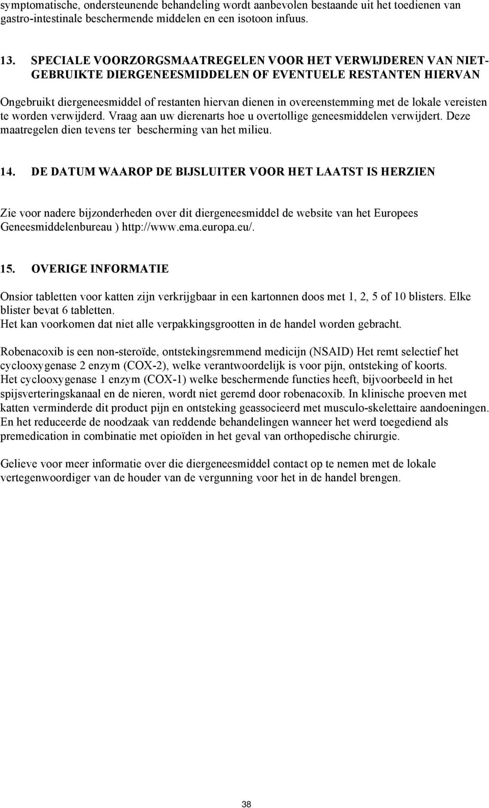 de lokale vereisten te worden verwijderd. Vraag aan uw dierenarts hoe u overtollige geneesmiddelen verwijdert. Deze maatregelen dien tevens ter bescherming van het milieu. 14.