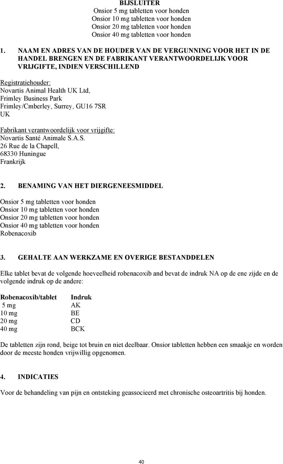 Frimley Business Park Frimley/Cmberley, Surrey, GU16 7SR UK Fabrikant verantwoordelijk voor vrijgifte: Novartis Santé Animale S.A.S. 26 Rue de la Chapell, 68330 Huningue Frankrijk 2.