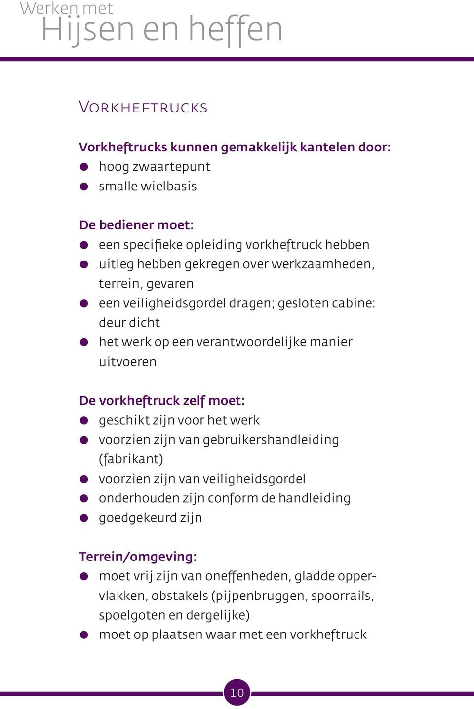 zelf moet: geschikt zijn voor het werk voorzien zijn van gebruikershandleiding (fabrikant) voorzien zijn van veiligheidsgordel onderhouden zijn conform de handleiding goedgekeurd