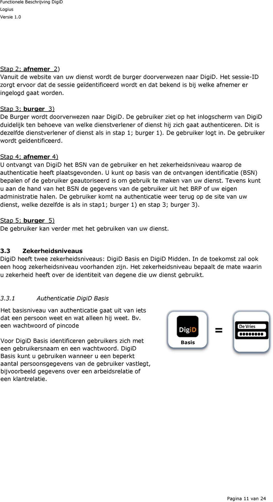 De gebruiker ziet op het inlogscherm van DigiD duidelijk ten behoeve van welke dienstverlener of dienst hij zich gaat authenticeren. Dit is dezelfde dienstverlener of dienst als in stap 1; burger 1).