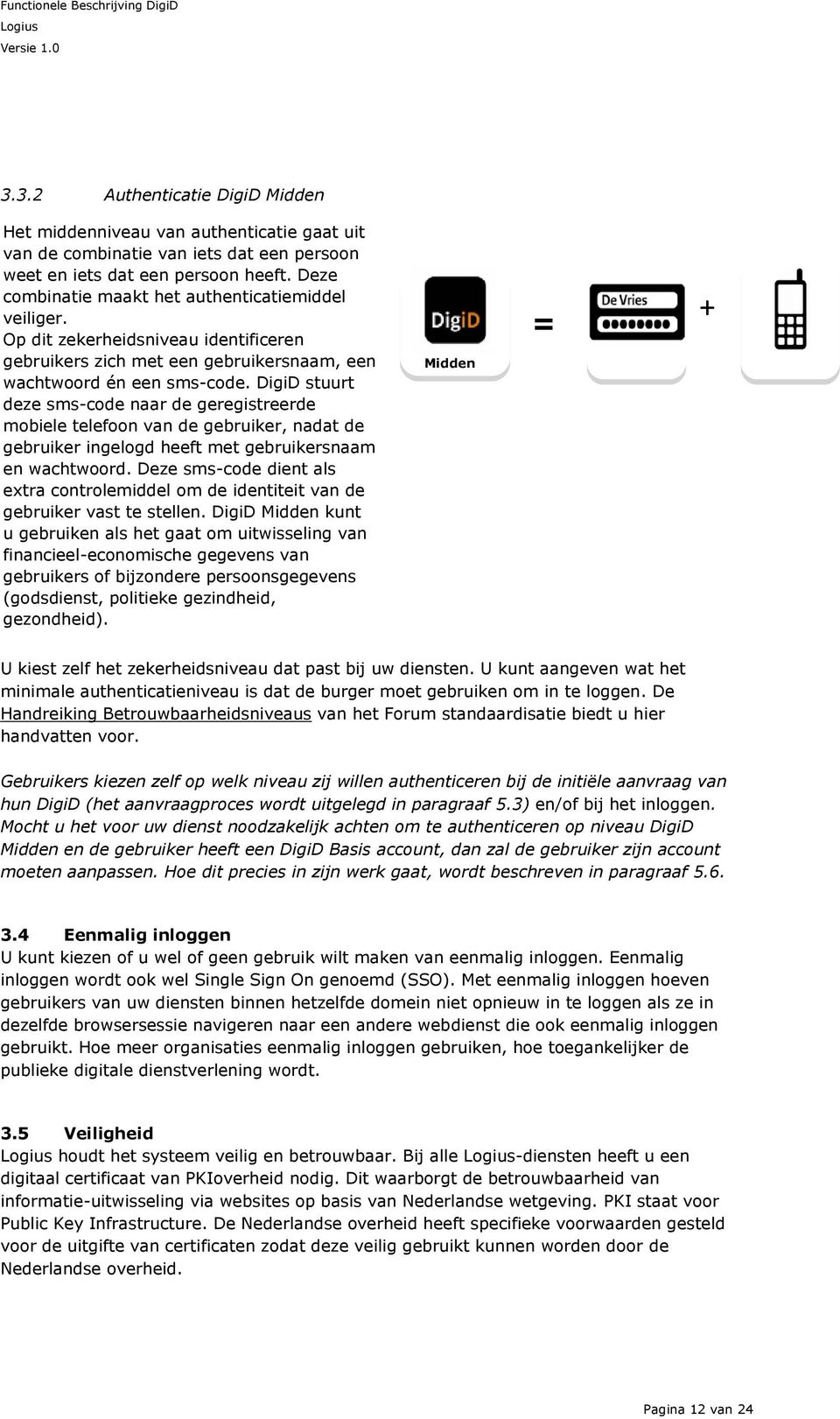 DigiD stuurt deze sms-code naar de geregistreerde mobiele telefoon van de gebruiker, nadat de gebruiker ingelogd heeft met gebruikersnaam en wachtwoord.