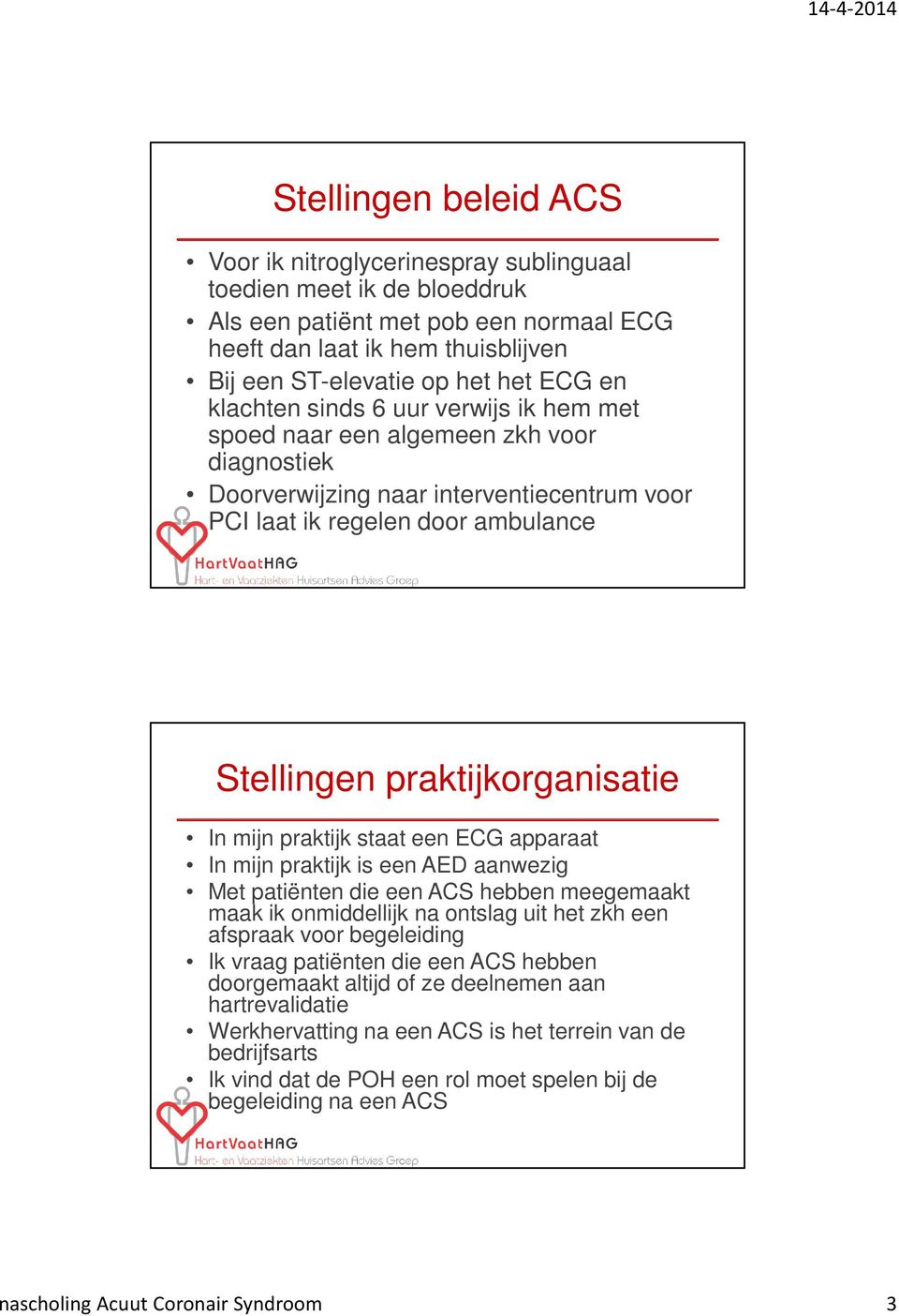 praktijkorganisatie In mijn praktijk staat een ECG apparaat In mijn praktijk is een AED aanwezig Met patiënten die een ACS hebben meegemaakt maak ik onmiddellijk na ontslag uit het zkh een afspraak