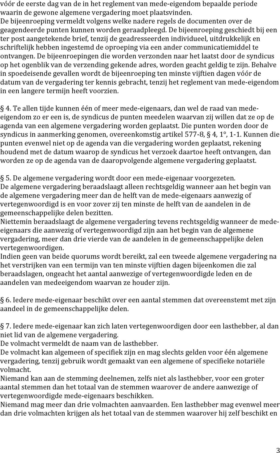 De bijeenroeping geschiedt bij een ter post aangetekende brief, tenzij de geadresseerden individueel, uitdrukkelijk en schriftelijk hebben ingestemd de oproeping via een ander communicatiemiddel te