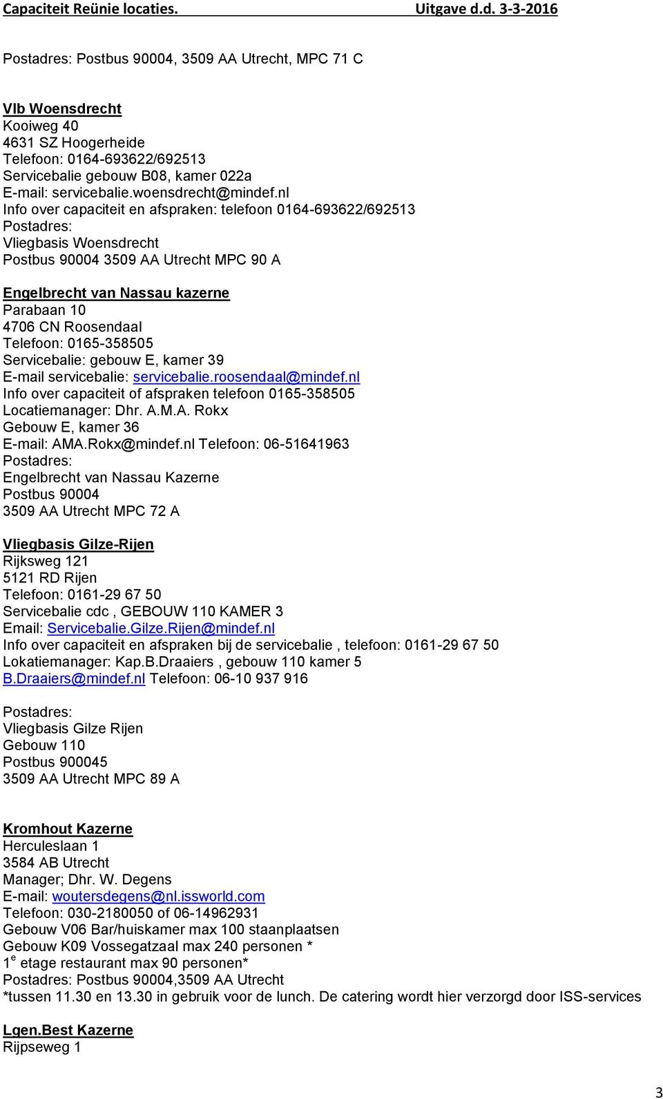 0165-358505 Servicebalie: gebouw E, kamer 39 E-mail servicebalie: servicebalie.roosendaal@mindef.nl Info over capaciteit of afspraken telefoon 0165-358505 Locatiemanager: Dhr. A.