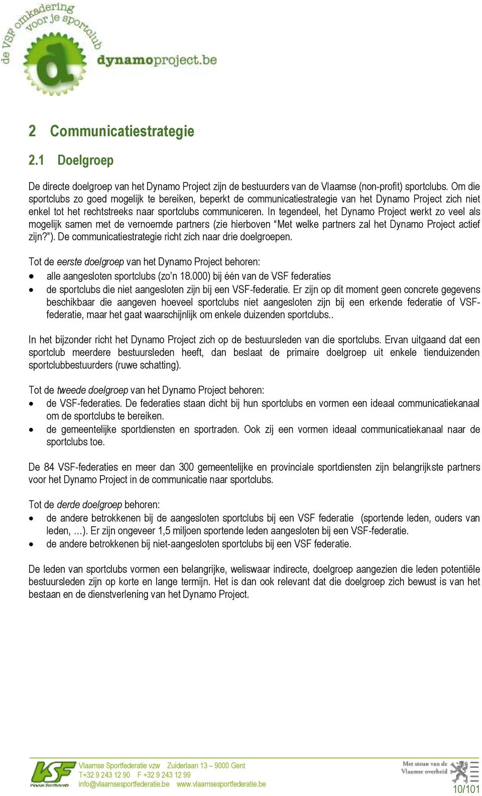 In tegendeel, het Dynamo Project werkt zo veel als mogelijk samen met de vernoemde partners (zie hierboven Met welke partners zal het Dynamo Project actief zijn? ).