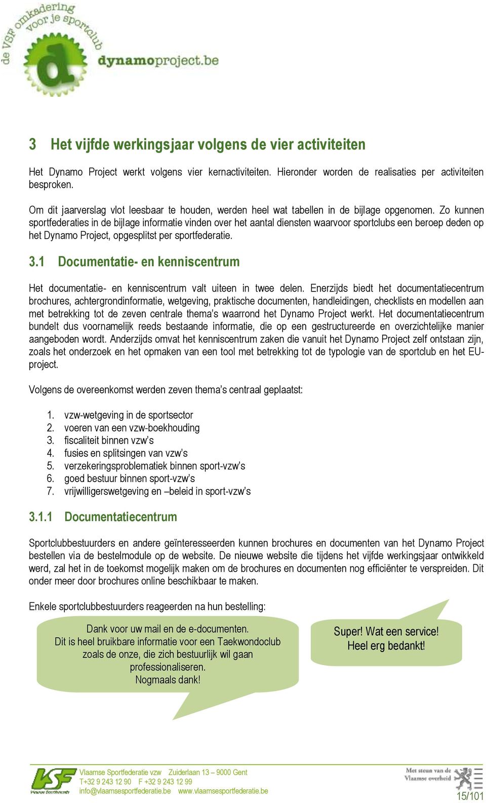 Zo kunnen sportfederaties in de bijlage informatie vinden over het aantal diensten waarvoor sportclubs een beroep deden op het Dynamo Project, opgesplitst per sportfederatie. 3.