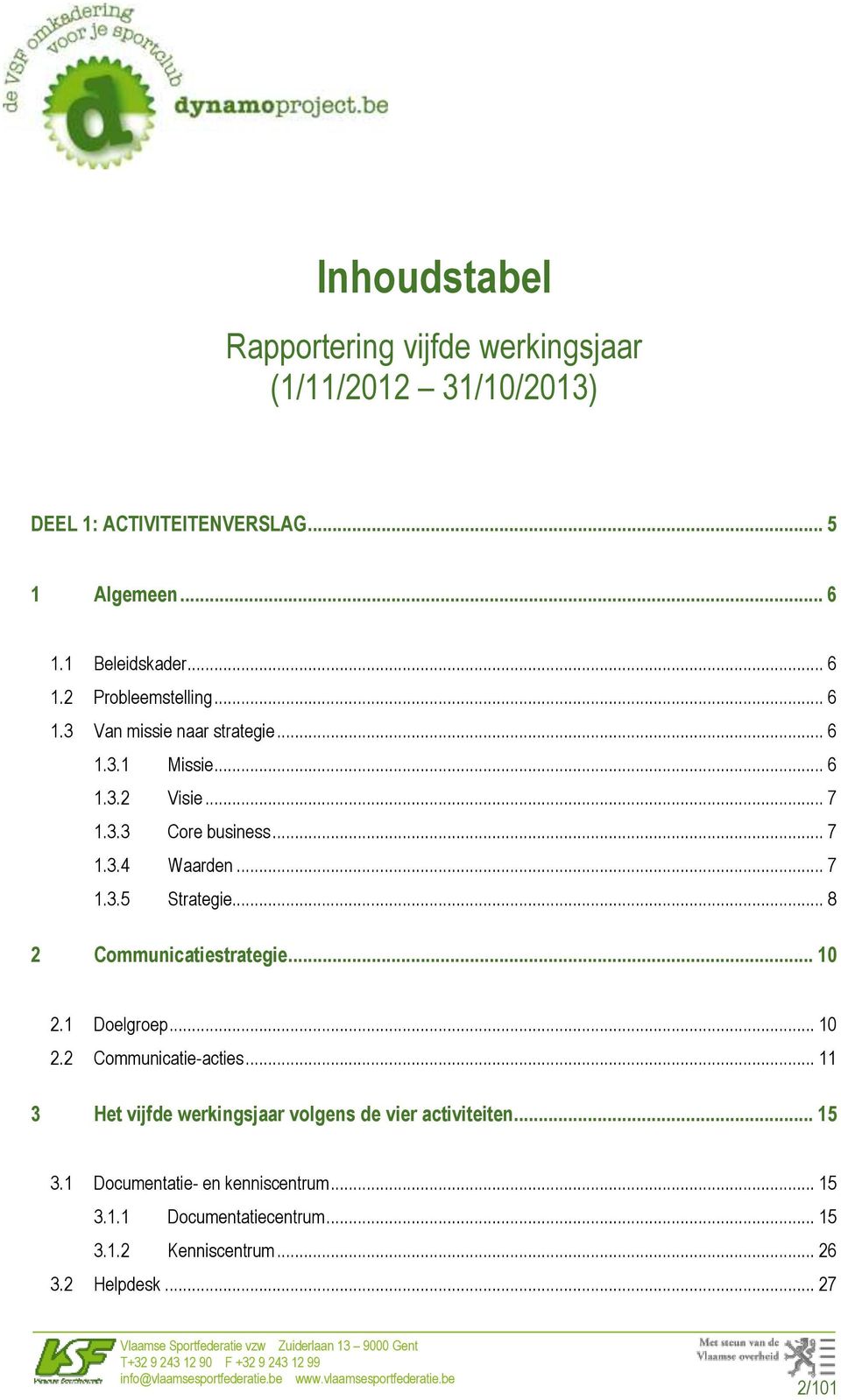 .. 8 2 Communicatiestrategie... 10 2.1 Doelgroep... 10 2.2 Communicatie-acties... 11 3 Het vijfde werkingsjaar volgens de vier activiteiten.