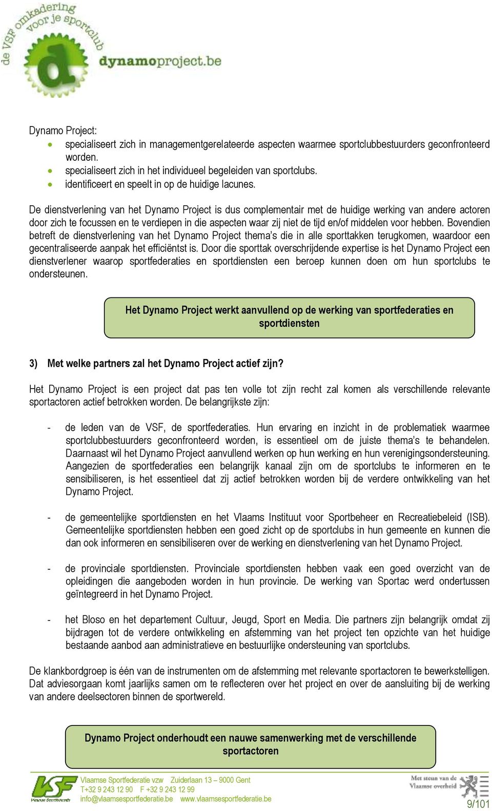 De dienstverlening van het Dynamo Project is dus complementair met de huidige werking van andere actoren door zich te focussen en te verdiepen in die aspecten waar zij niet de tijd en/of middelen