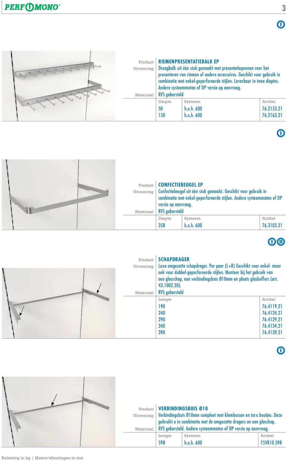 voor gebruik in combinatie met enkel-geperforeerde stijlen Andere systeemmaten of DP versie op aanvraag Diepte Systeem 358 hoh 600 76310321 SCHAPDRAGER Luxe omgezette schapdrager Per paar (L+R)