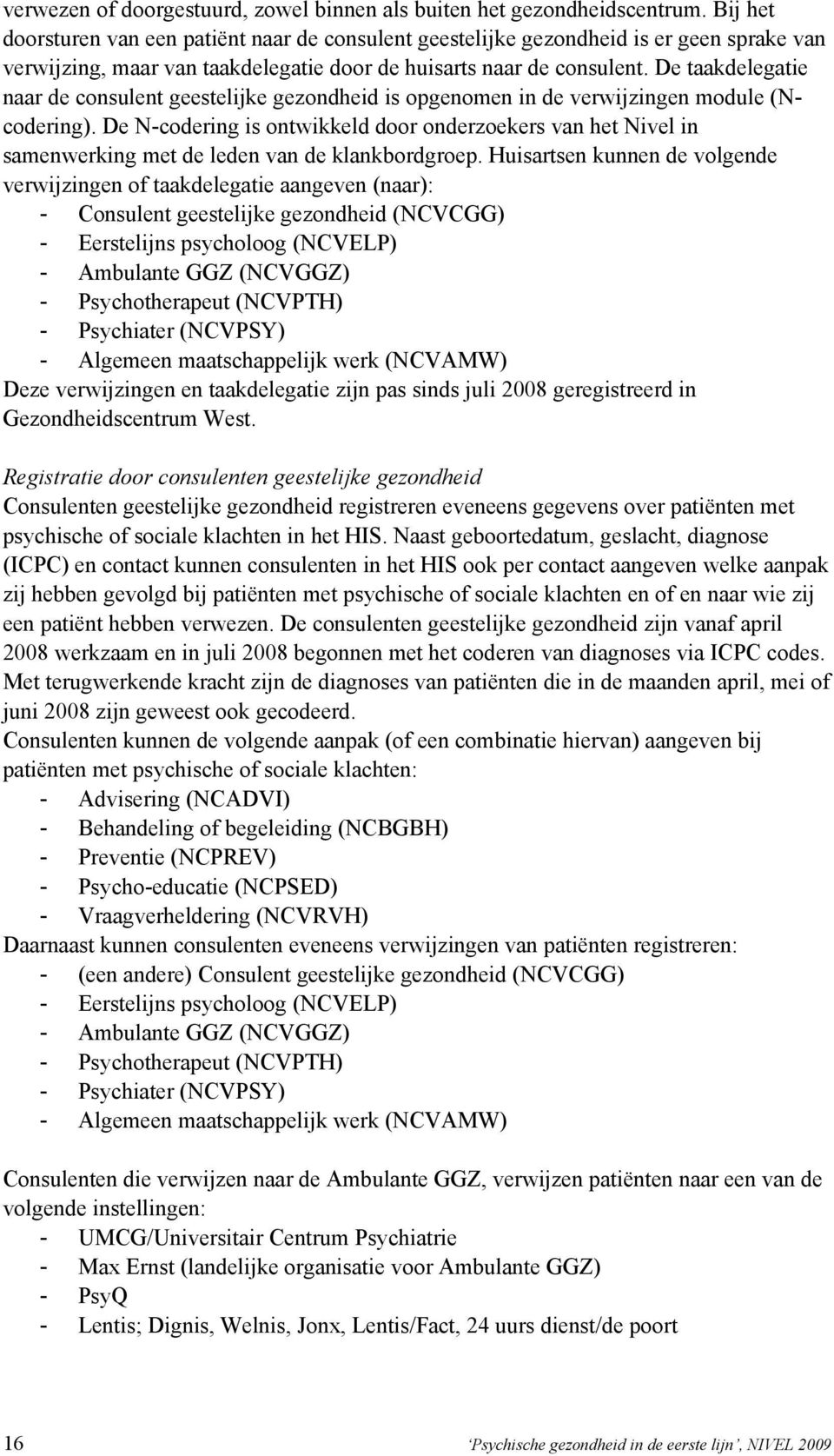 De taakdelegatie naar de consulent geestelijke gezondheid is opgenomen in de verwijzingen module (Ncodering).