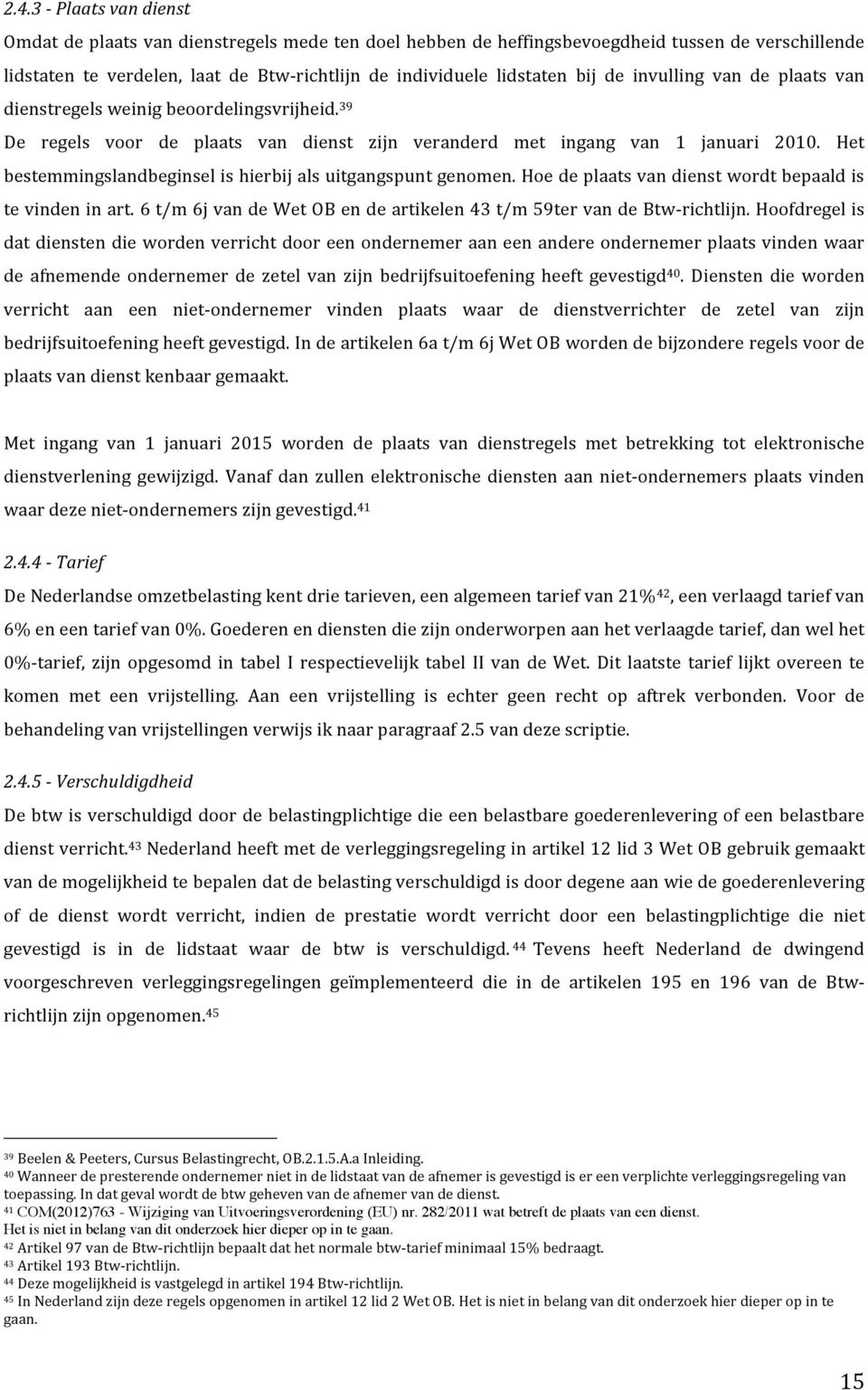 Het bestemmingslandbeginsel is hierbij als uitgangspunt genomen. Hoe de plaats van dienst wordt bepaald is te vinden in art. 6 t/m 6j van de Wet OB en de artikelen 43 t/m 59ter van de Btw- richtlijn.