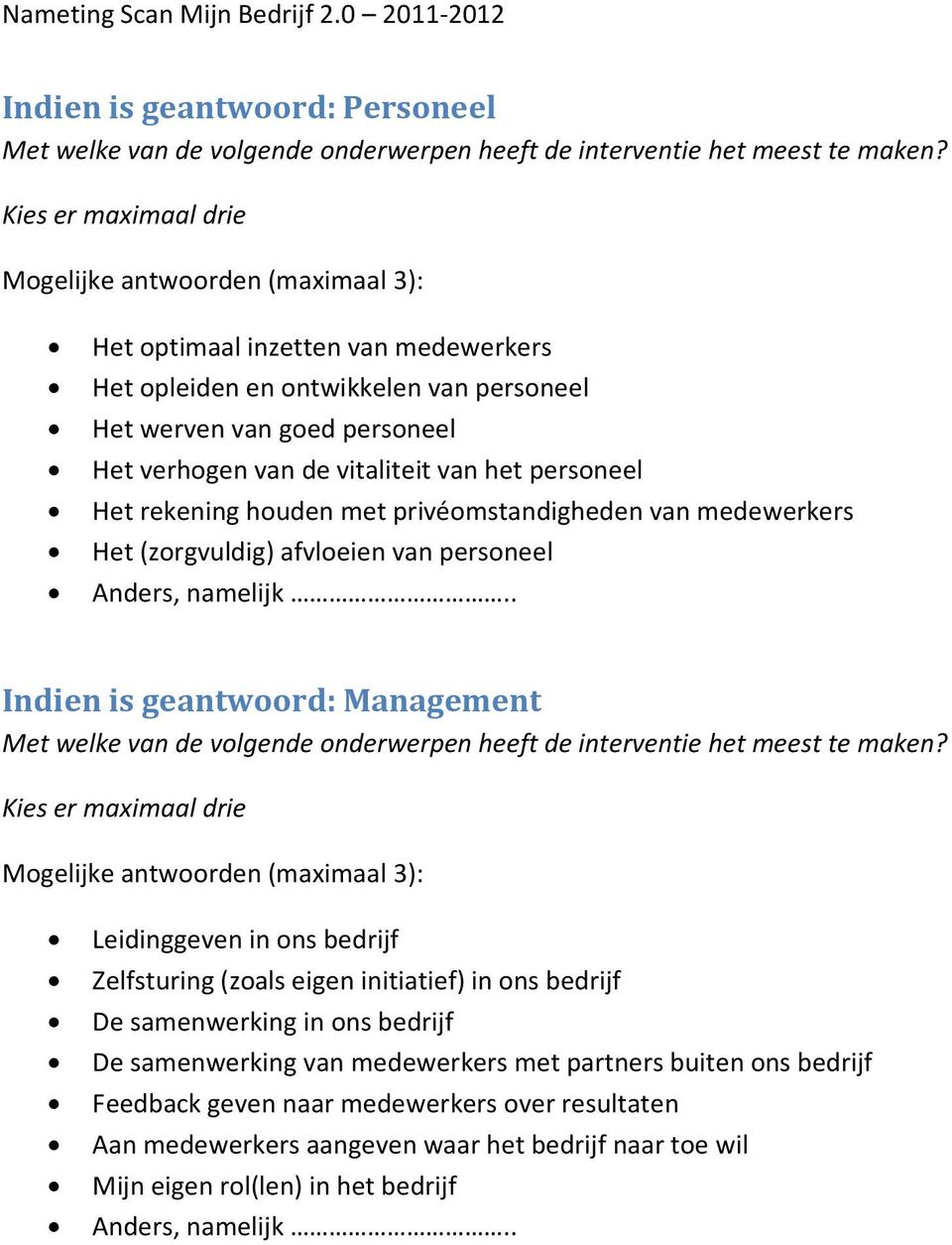 van het personeel Het rekening houden met privéomstandigheden van medewerkers Het (zorgvuldig) afvloeien van personeel Anders, namelijk.