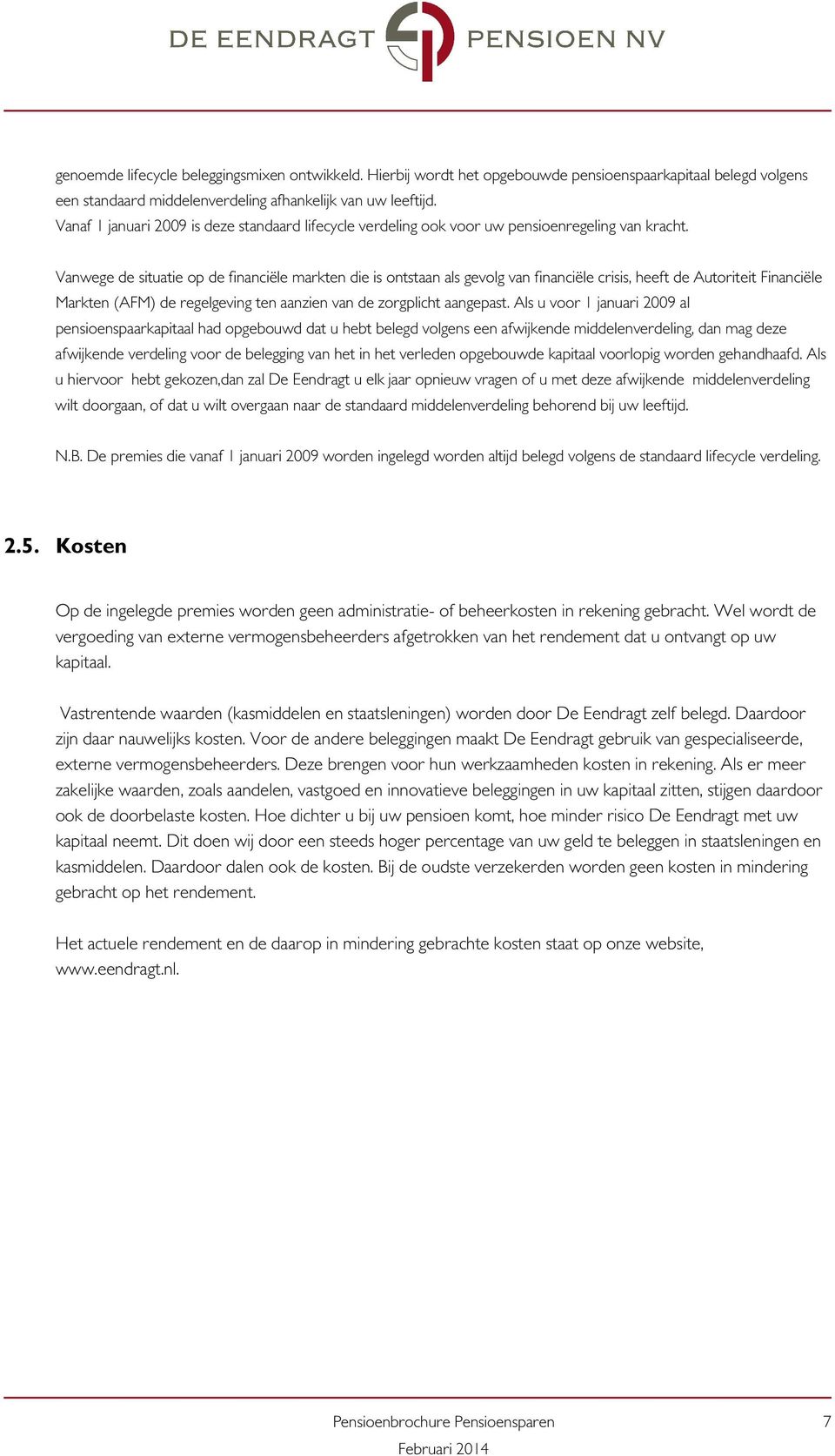 Vanwege de situatie op de financiële markten die is ontstaan als gevolg van financiële crisis, heeft de Autoriteit Financiële Markten (AFM) de regelgeving ten aanzien van de zorgplicht aangepast.