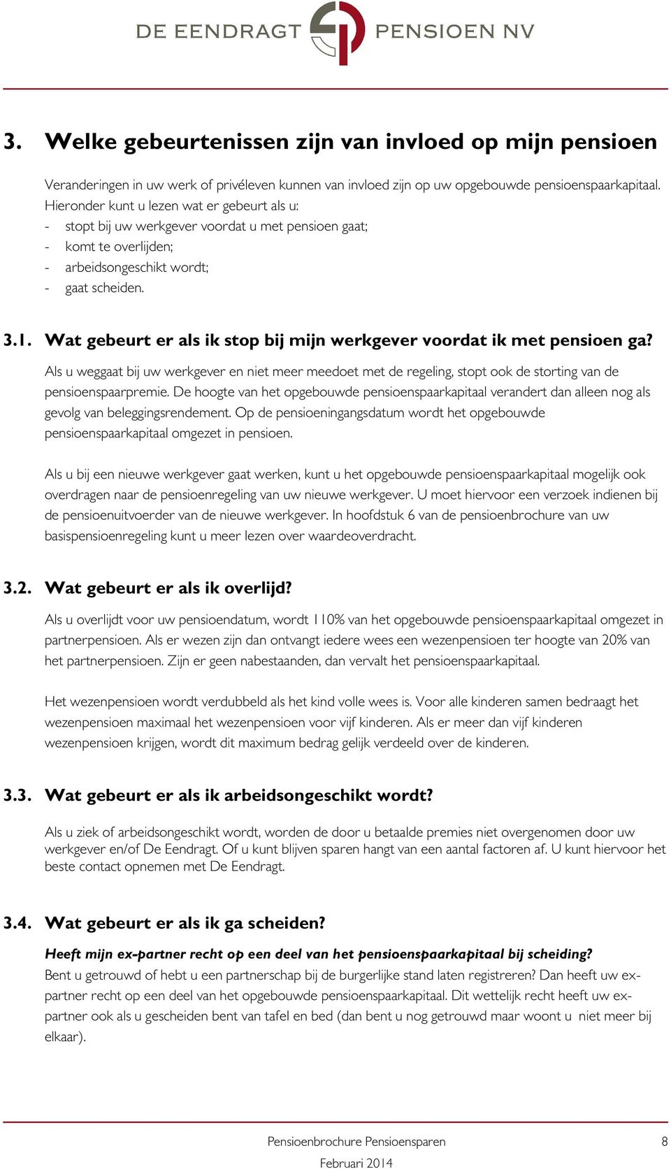 Wat gebeurt er als ik stop bij mijn werkgever voordat ik met pensioen ga? Als u weggaat bij uw werkgever en niet meer meedoet met de regeling, stopt ook de storting van de pensioenspaarpremie.