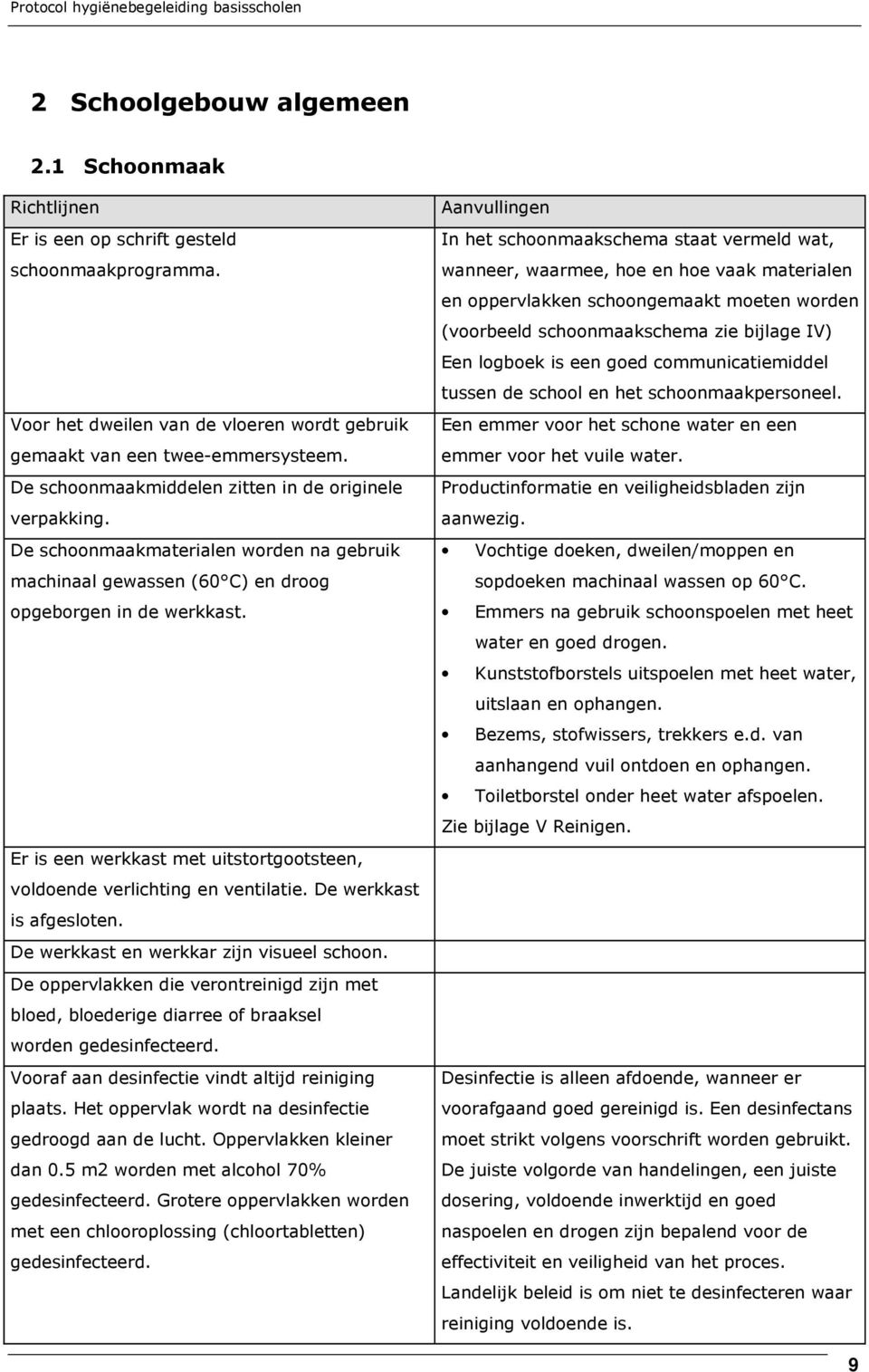 Er is een werkkast met uitstortgootsteen, voldoende verlichting en ventilatie. De werkkast is afgesloten. De werkkast en werkkar zijn visueel schoon.