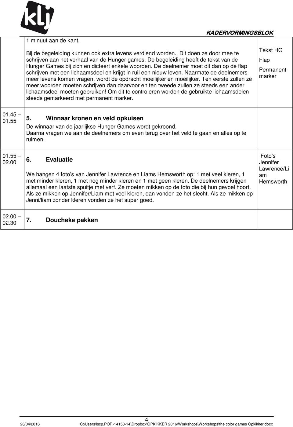 Naarmate de deelnemers meer levens komen vragen, wordt de opdracht moeilijker en moeilijker.