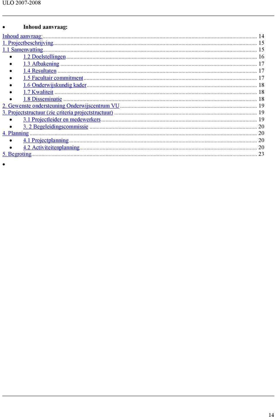 Gewenste ondersteuning Onderwijscentrum VU... 19 3. Projectstructuur (zie criteria projectstructuur)... 19 3.1 Projectleider en medewerkers.