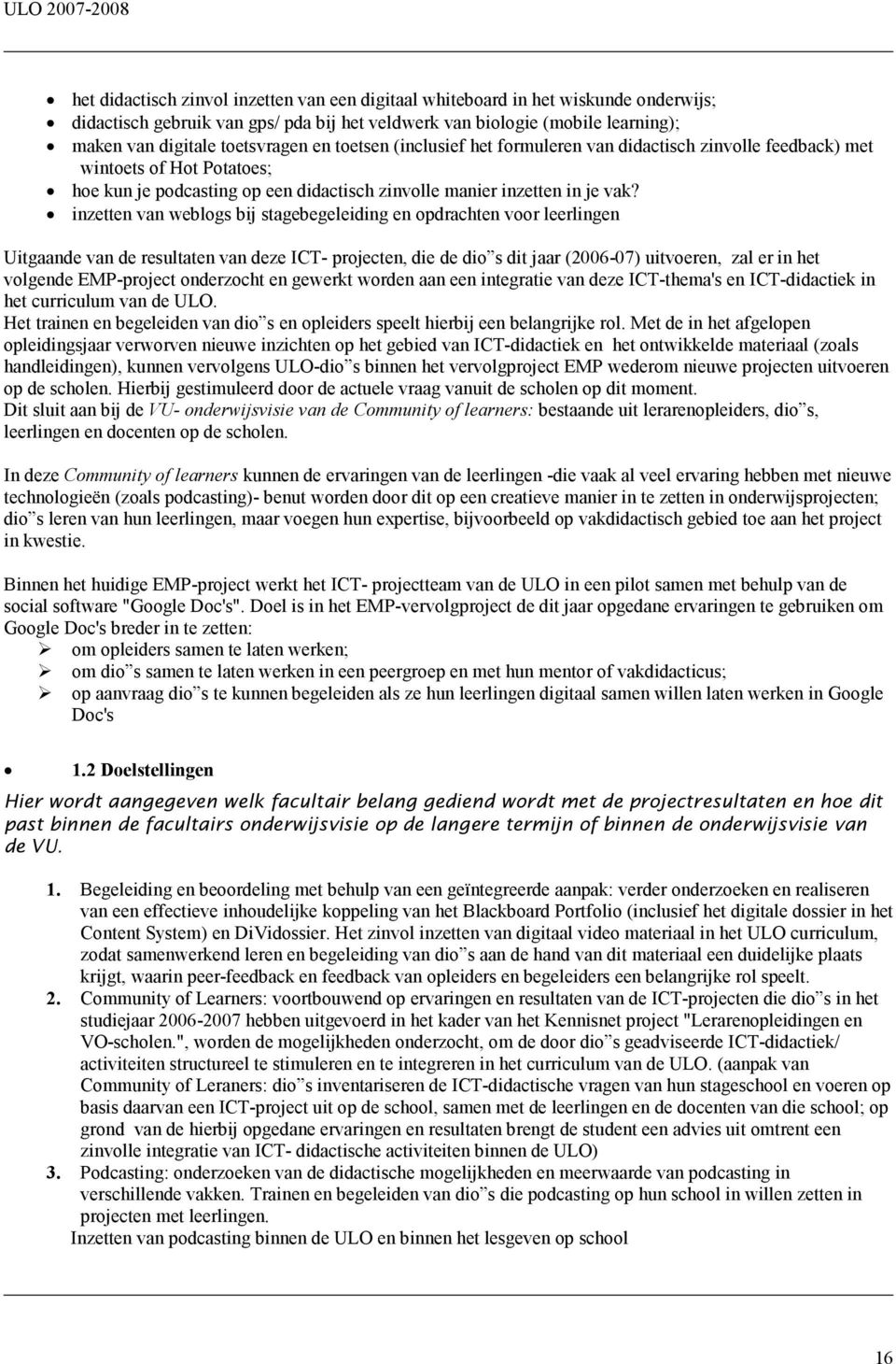 inzetten van weblogs bij stagebegeleiding en opdrachten voor leerlingen Uitgaande van de resultaten van deze ICT- projecten, die de dio s dit jaar (2006-07) uitvoeren, zal er in het volgende