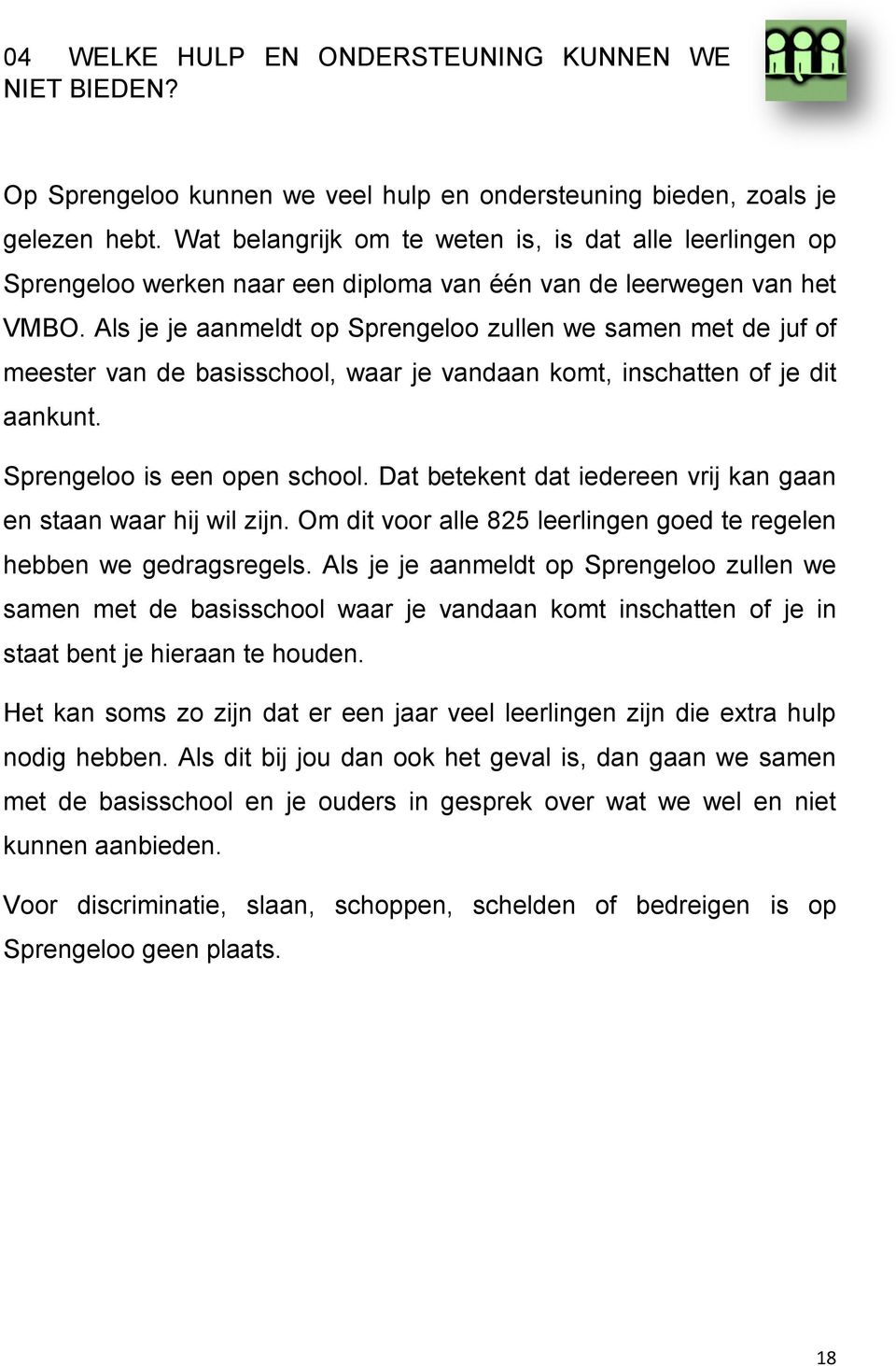 Als je je aanmeldt op Sprengeloo zullen we samen met de juf of meester van de basisschool, waar je vandaan komt, inschatten of je dit aankunt. Sprengeloo is een open school.