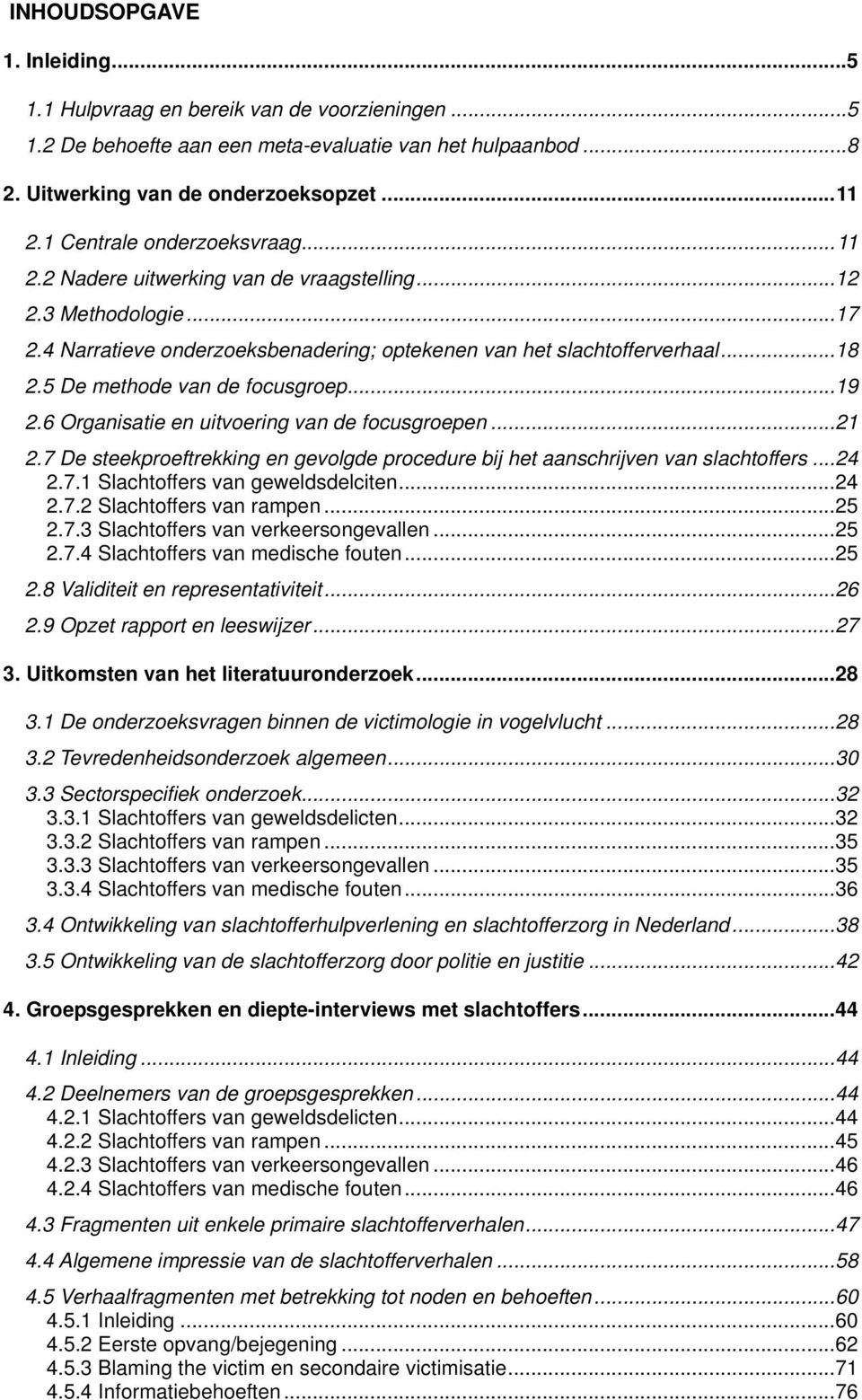 5 De methode van de focusgroep... 19 2.6 Organisatie en uitvoering van de focusgroepen... 21 2.7 De steekproeftrekking en gevolgde procedure bij het aanschrijven van slachtoffers... 24 2.7.1 Slachtoffers van geweldsdelciten.