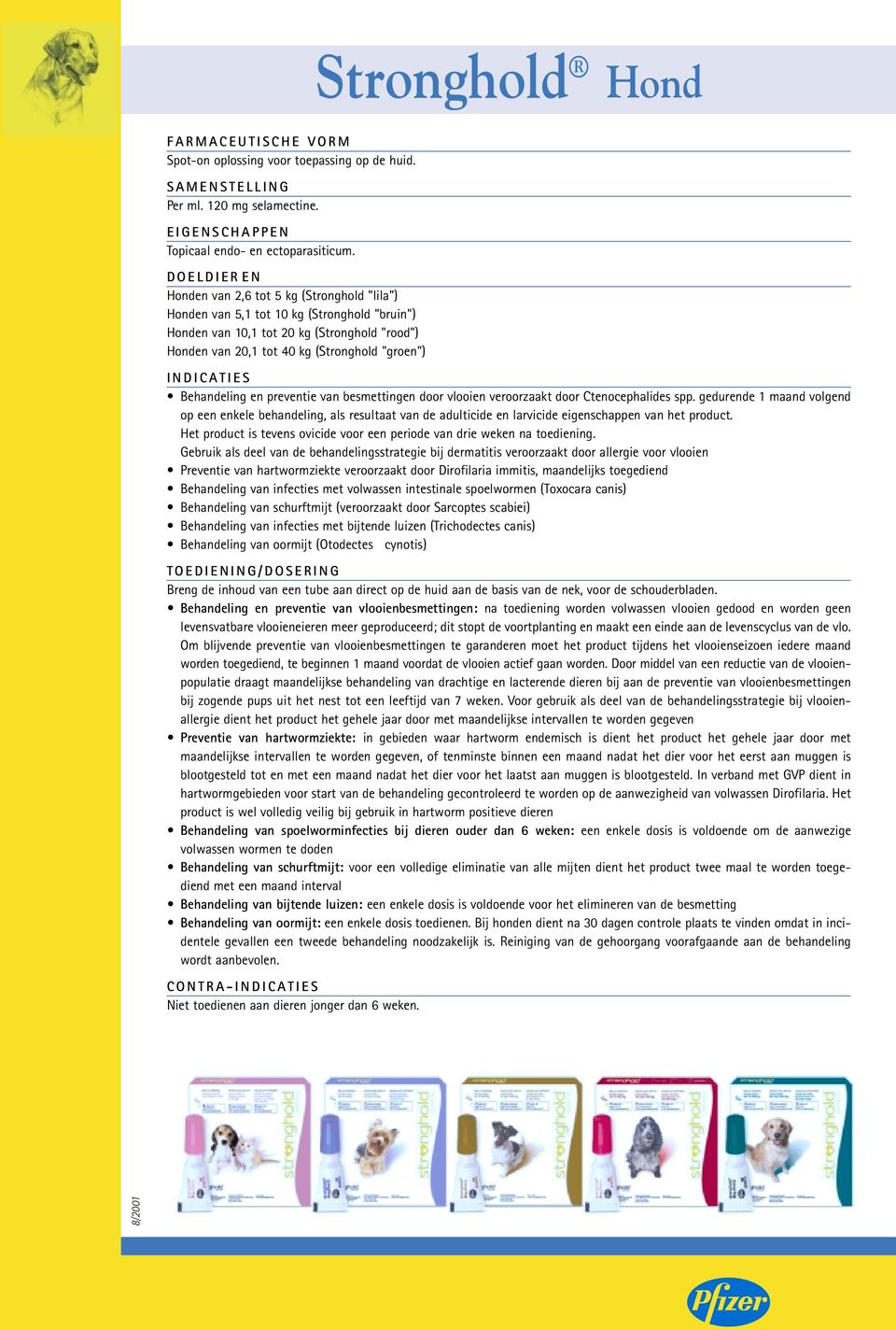 Stronghold Hond Behandeling van infecties met volwassen intestinale spoelwormen (Toxocara canis) Behandeling van schurftmijt (veroorzaakt door Sarcoptes scabiei) Behandeling van infecties met