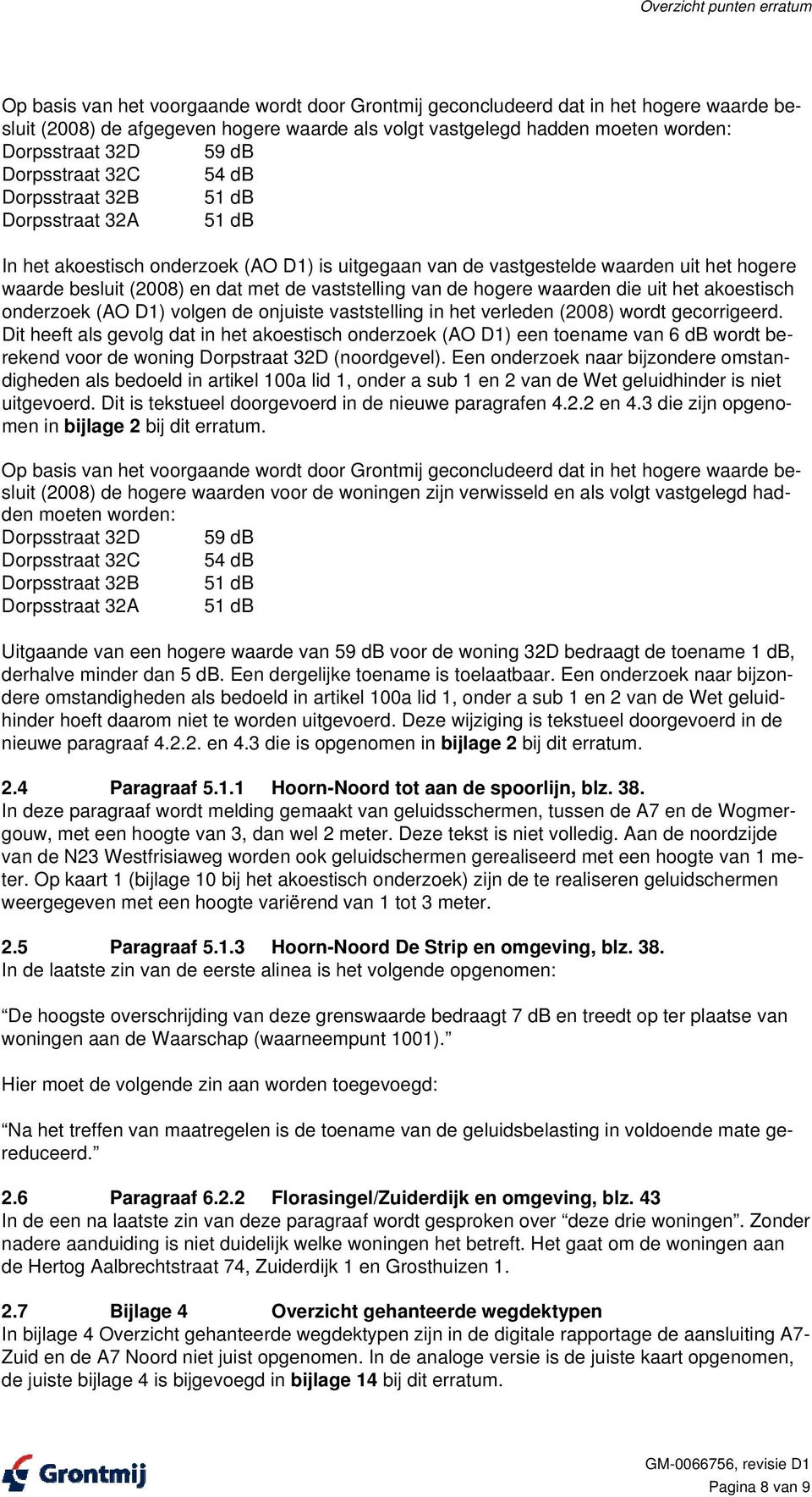 (2008) en dat met de vaststelling van de hogere waarden die uit het akoestisch onderzoek (AO D1) volgen de onjuiste vaststelling in het verleden (2008) wordt gecorrigeerd.